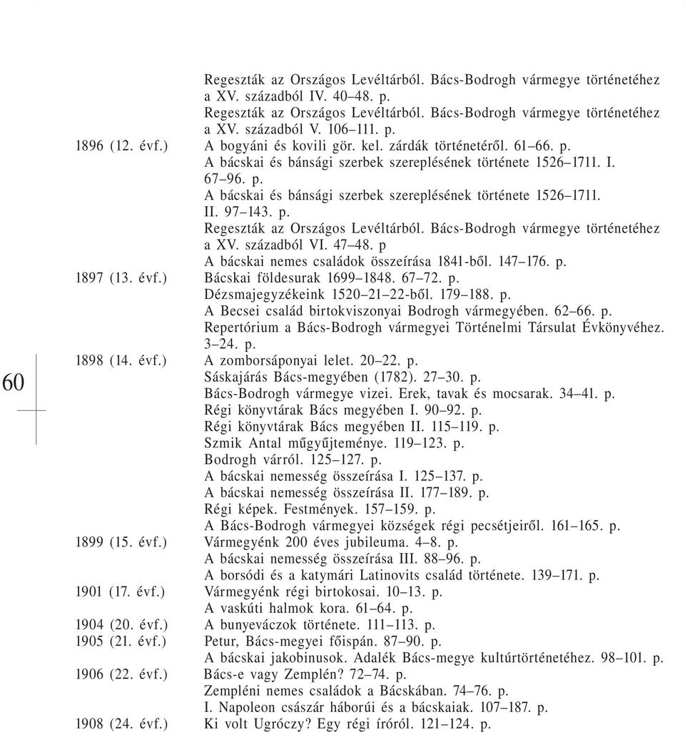 ) Bácskai földesurak 1699 1848. 67 72. p. Dézsmajegyzékeink 1520 21 22-ből. 179 188. p. A Becsei család birtokviszonyai Bodrogh vármegyében. 62 66. p. Repertórium a Bács-Bodrogh vármegyei Történelmi Társulat Évkönyvéhez.