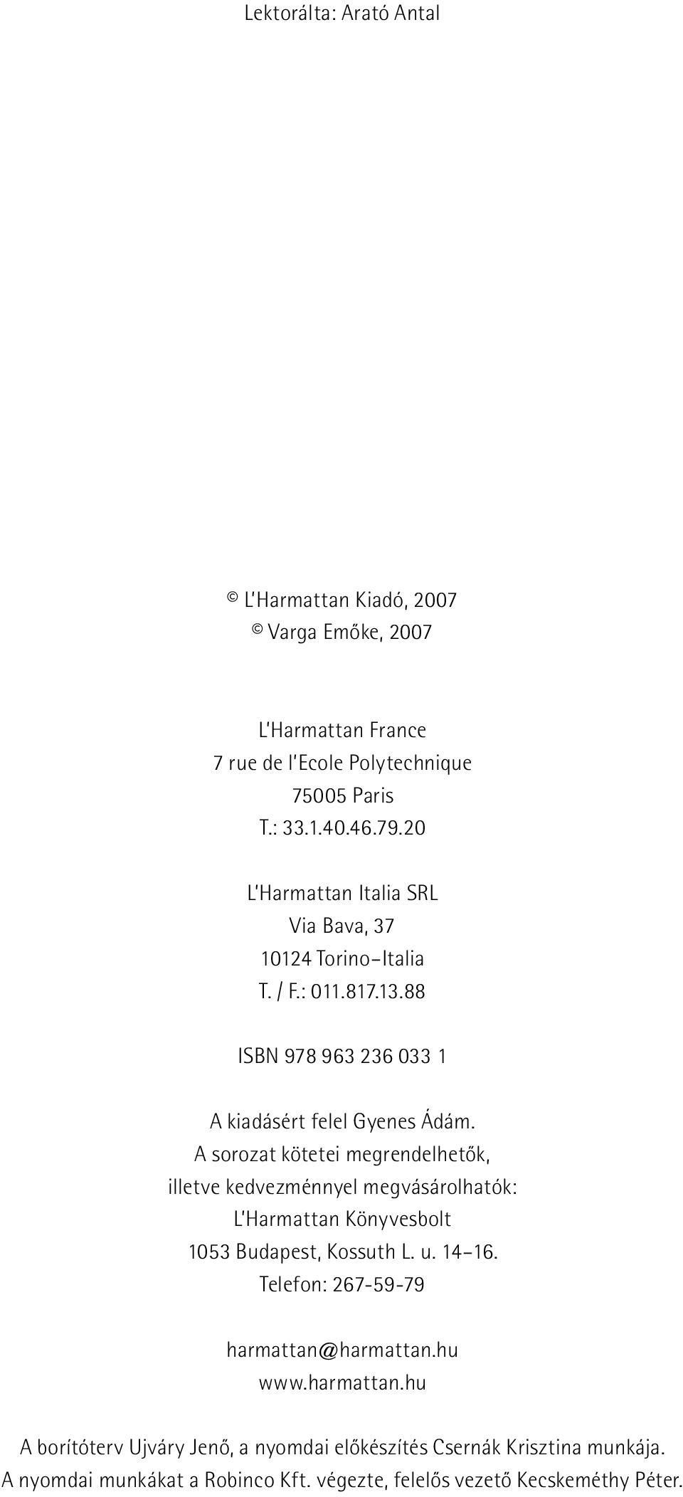 A sorozat kötetei megrendelhetõk, illetve kedvezménnyel megvásárolhatók: L Harmattan Könyvesbolt 1053 Budapest, Kossuth L. u. 14 16.