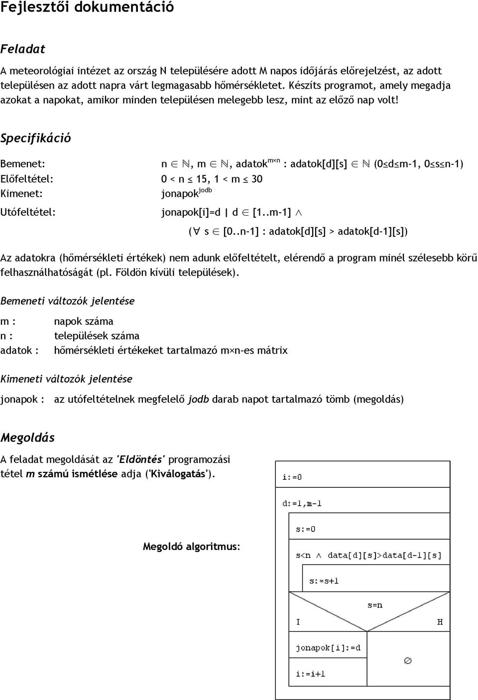 Specifikáció Bemenet: Előfeltétel: 0 < n 15, 1 < m 30 Kimenet: jonapok jodb Utófeltétel: n N, m N, adatok m n : adatok[d][s] N (0 d m-1, 0 s n-1) jonapok[i]=d d [1..m-1] ( s [0.