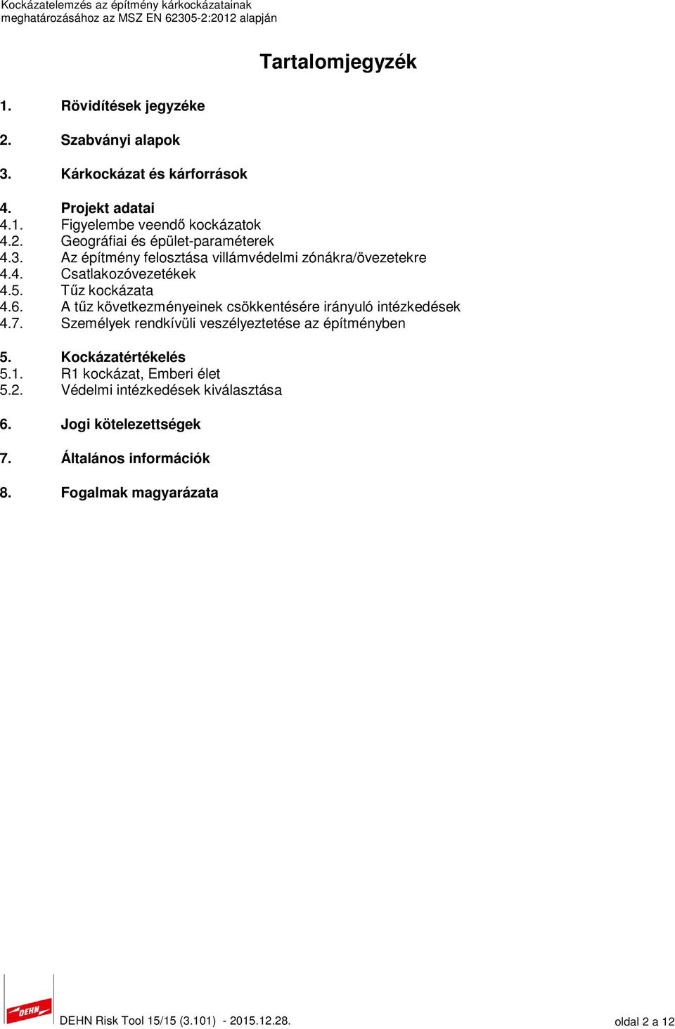 4. Csatlakozóvezetékek 4.5. Tűz kockázata 4.6. A tűz következményeinek csökkentésére irányuló intézkedések 4.7. Személyek rendkívüli veszélyeztetése az építményben 5.