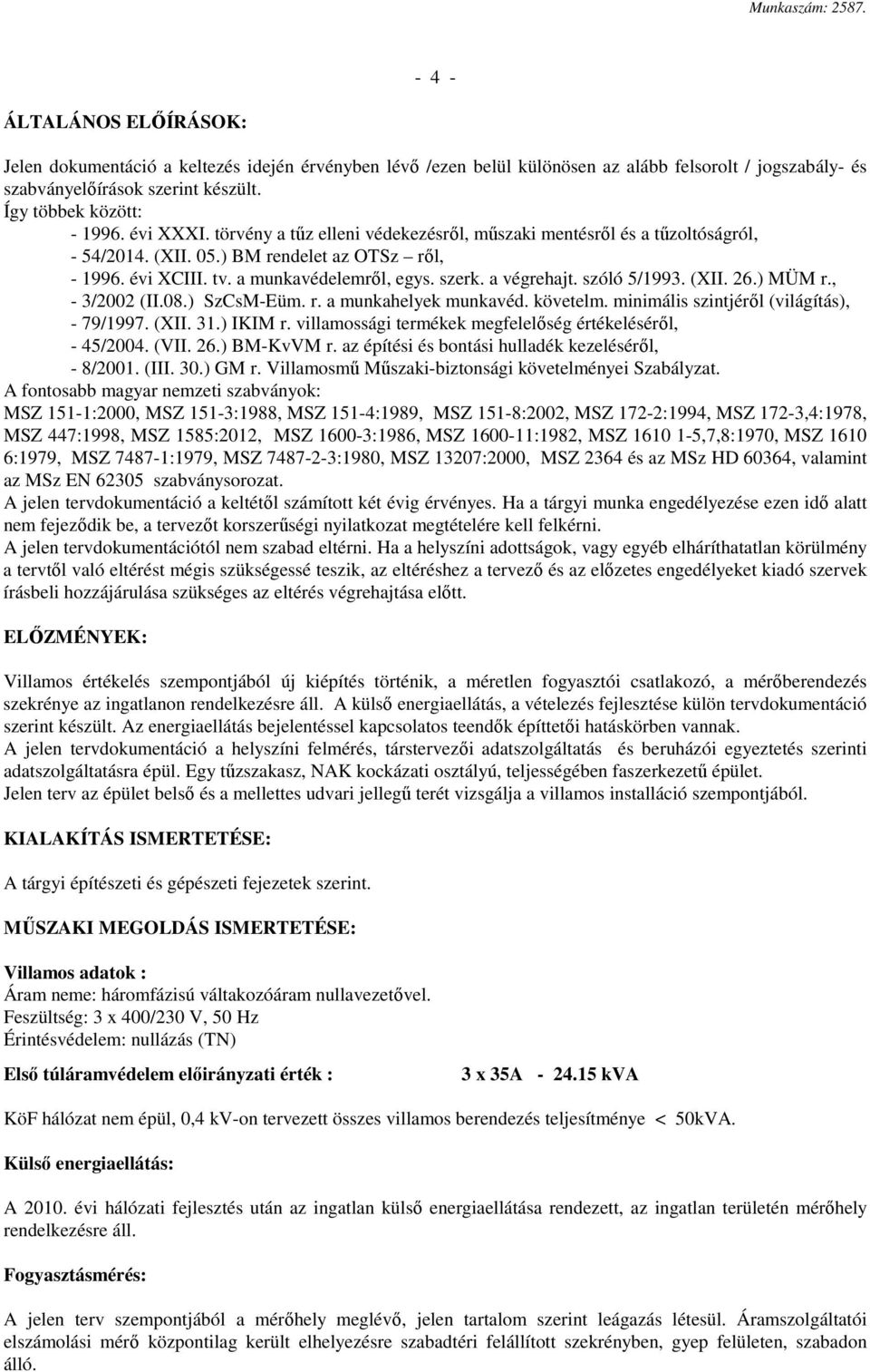 a munkavédelemről, egys. szerk. a végrehajt. szóló 5/1993. (XII. 26.) MÜM r., - 3/2002 (II.08.) SzCsM-Eüm. r. a munkahelyek munkavéd. követelm. minimális szintjéről (világítás), - 79/1997. (XII. 31.