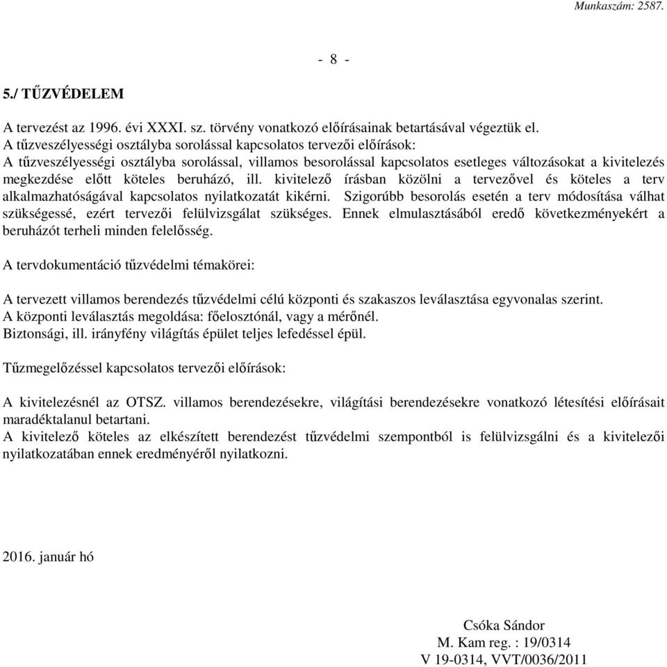 előtt köteles beruházó, ill. kivitelező írásban közölni a tervezővel és köteles a terv alkalmazhatóságával kapcsolatos nyilatkozatát kikérni.