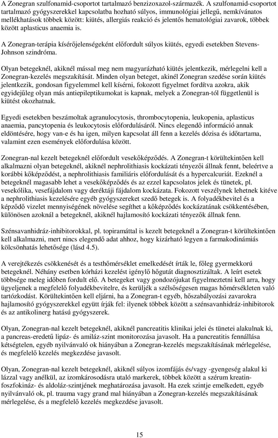 zavarok, többek között aplasticus anaemia is. A Zonegran-terápia kísérőjelenségeként előfordult súlyos kiütés, egyedi esetekben Stevens- Johnson szindróma.