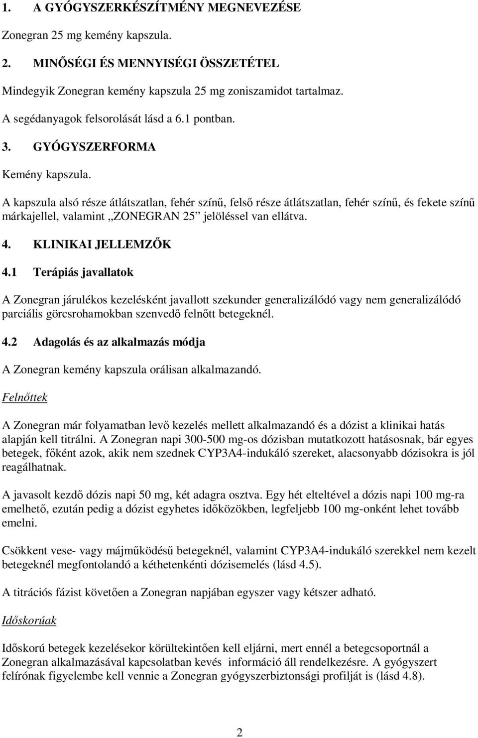 A kapszula alsó része átlátszatlan, fehér színű, felső része átlátszatlan, fehér színű, és fekete színű márkajellel, valamint ZONEGRAN 25 jelöléssel van ellátva. 4. KLINIKAI JELLEMZŐK 4.