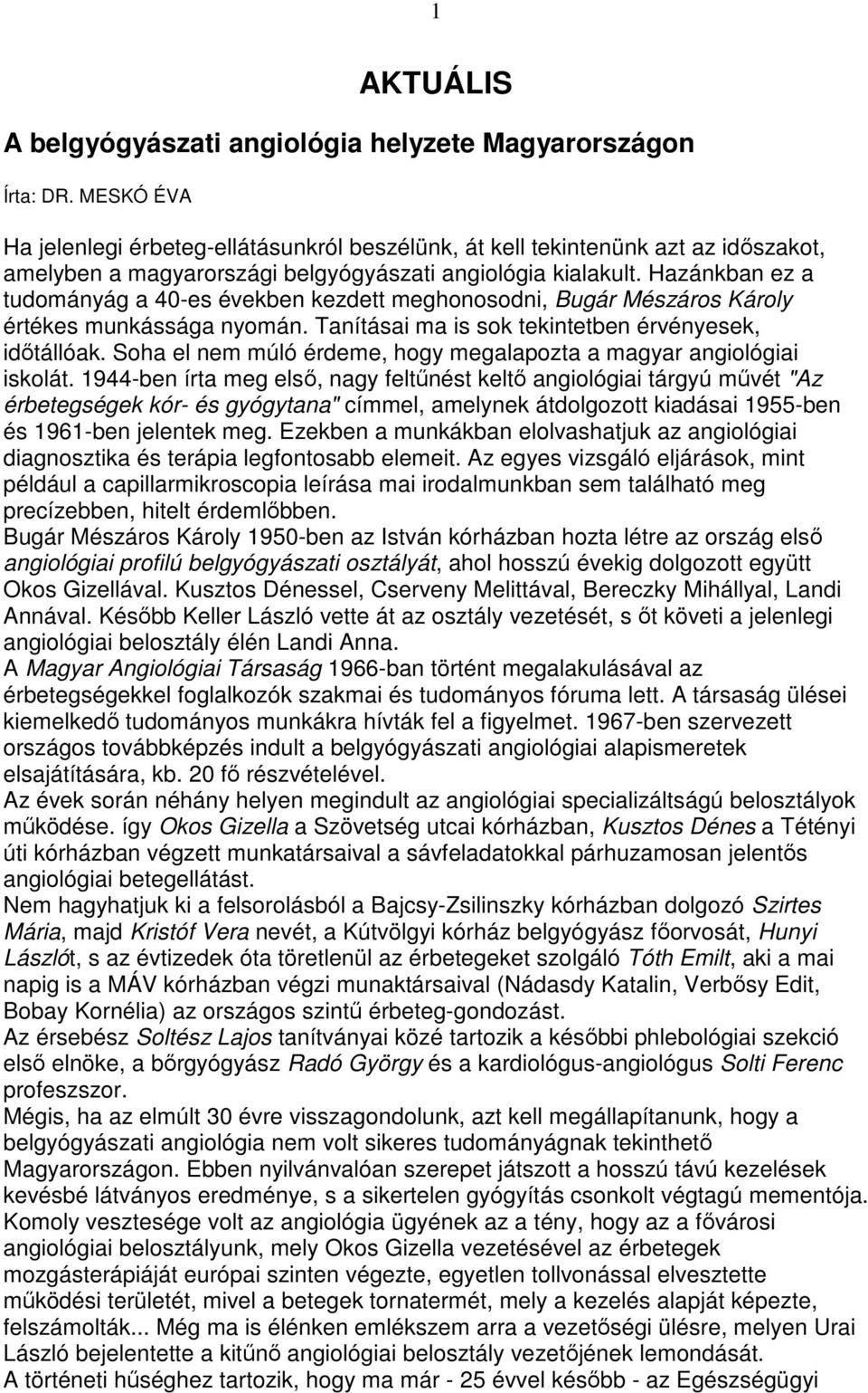 Hazánkban ez a tudományág a 40-es években kezdett meghonosodni, Bugár Mészáros Károly értékes munkássága nyomán. Tanításai ma is sok tekintetben érvényesek, idıtállóak.