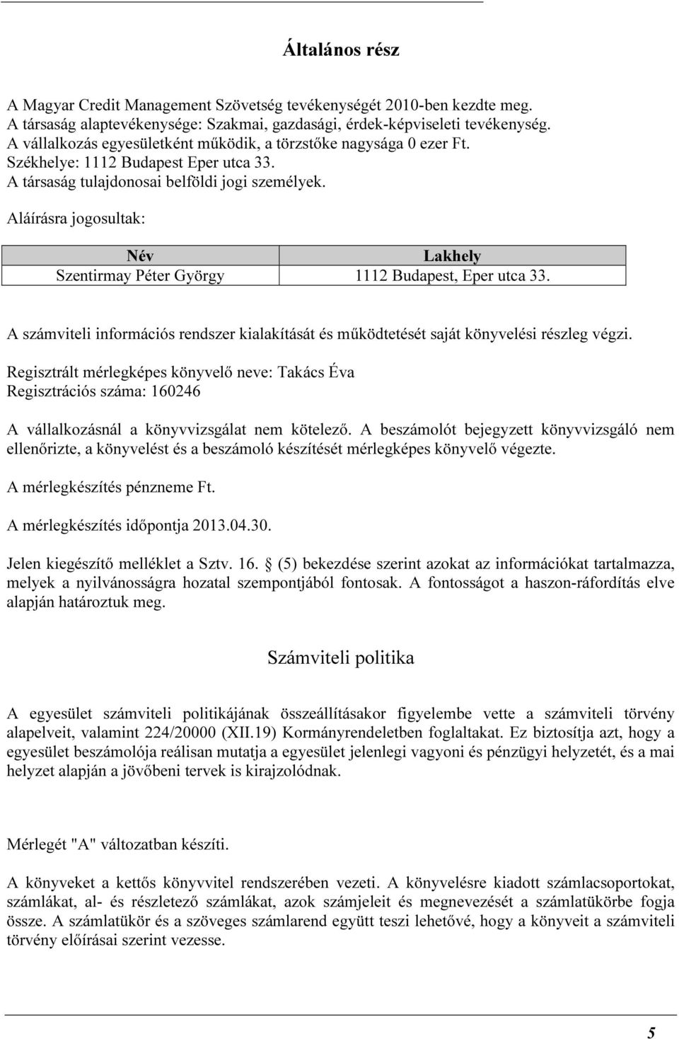 Aláírásra jogosultak: Név Lakhely Szentirmay Péter György 1112 Budapest, Eper utca 33. A számviteli információs rendszer kialakítását és működtetését saját könyvelési részleg végzi.