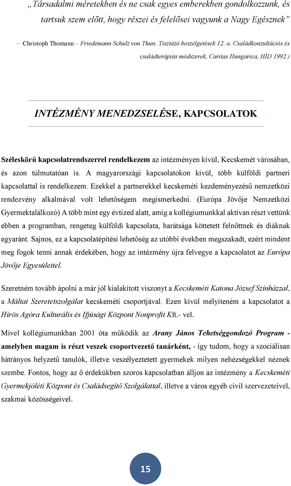 ) INTÉZMÉNY MENEDZSELÉSE, KAPCSOLATOK Széleskörű kapcsolatrendszerrel rendelkezem az intézményen kívül, Kecskemét városában, és azon túlmutatóan is.