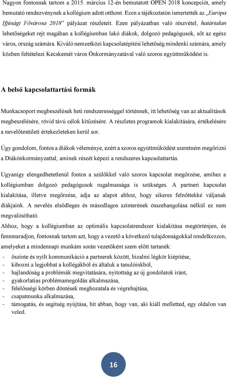 Ezen pályázatban való részvétel, határtalan lehetőségeket rejt magában a kollégiumban lakó diákok, dolgozó pedagógusok, sőt az egész város, ország számára.