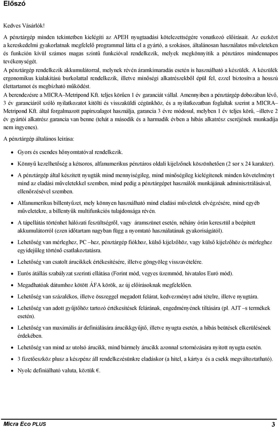 megkönnyítik a pénztáros mindennapos tevékenységét. A pénztárgép rendelkezik akkumulátorral, melynek révén áramkimaradás esetén is használható a készülék.