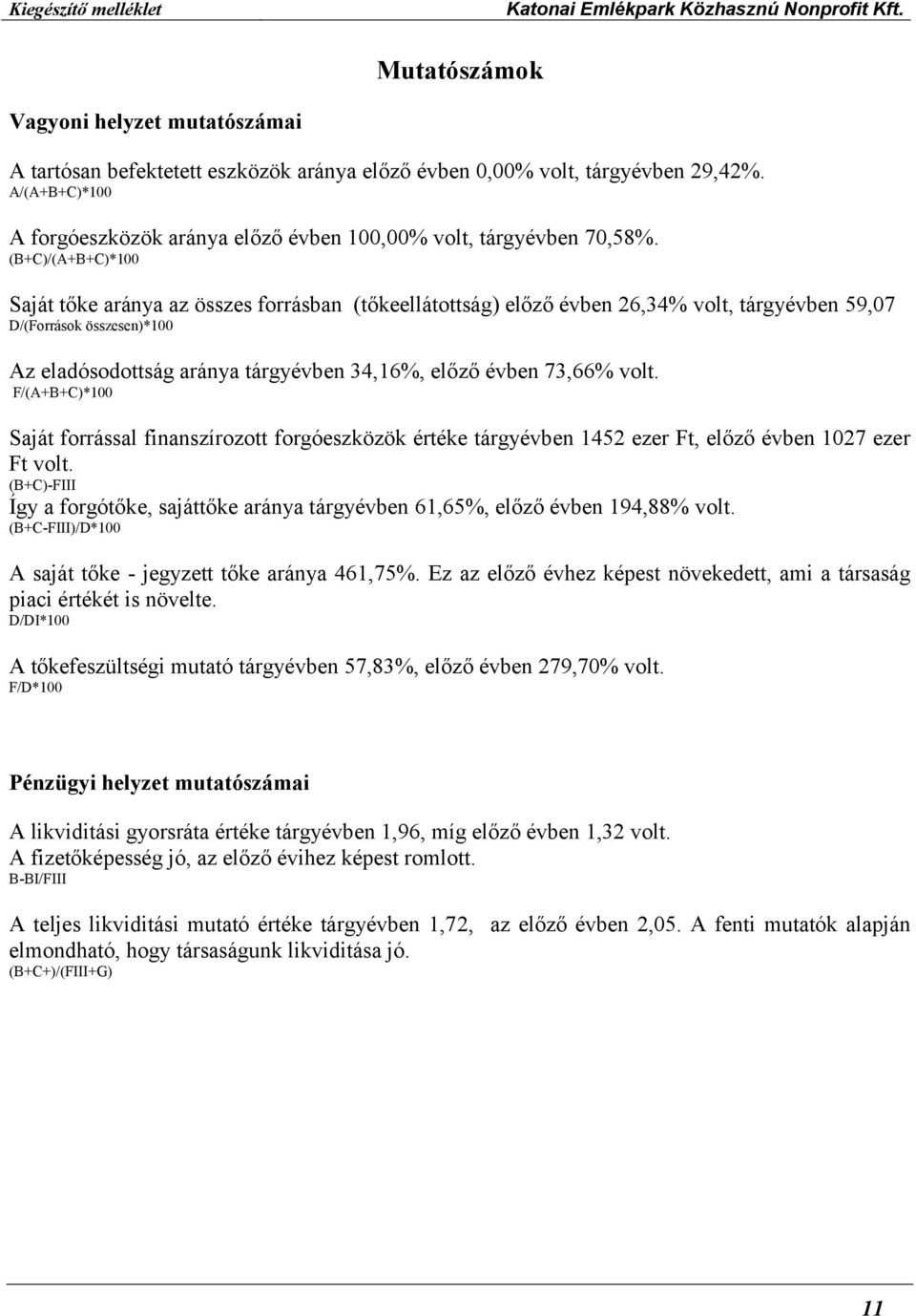 (B+C)/(A+B+C)*100 Saját tőke aránya az összes forrásban (tőkeellátottság) előző évben 26,34% volt, tárgyévben 59,07 D/(Források összesen)*100 Az eladósodottság aránya tárgyévben 34,16%, előző évben