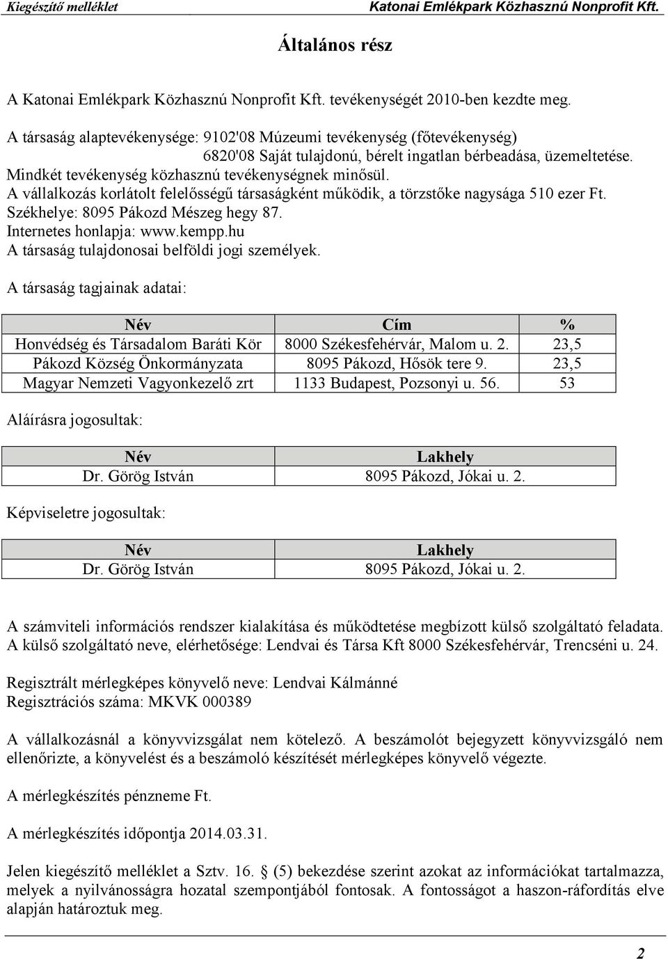 Internetes honlapja: www.kempp.hu A társaság tulajdonosai belföldi jogi személyek. A társaság tagjainak adatai: Név Cím % Honvédség és Társadalom Baráti Kör 8000 Székesfehérvár, Malom u. 2.