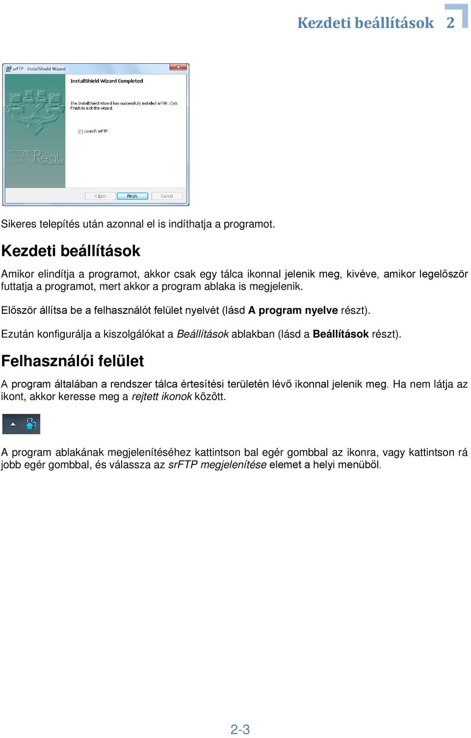 Először állítsa be a felhasználót felület nyelvét (lásd A program nyelve részt). Ezután konfigurálja a kiszolgálókat a Beállítások ablakban (lásd a Beállítások részt).