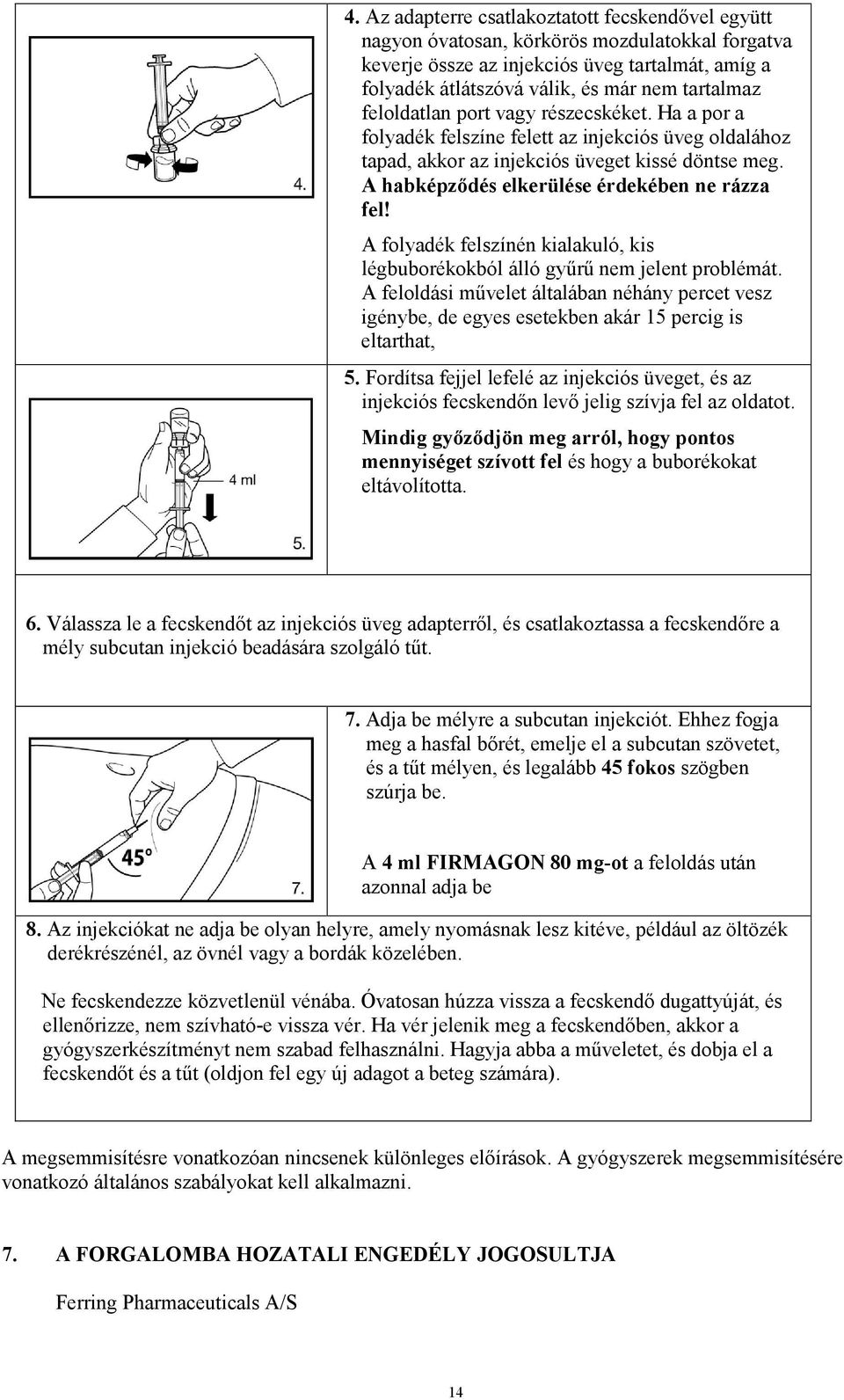 A folyadék felszínén kialakuló, kis légbuborékokból álló gyűrű nem jelent problémát. A feloldási művelet általában néhány percet vesz igénybe, de egyes esetekben akár 15 percig is eltarthat, 5.