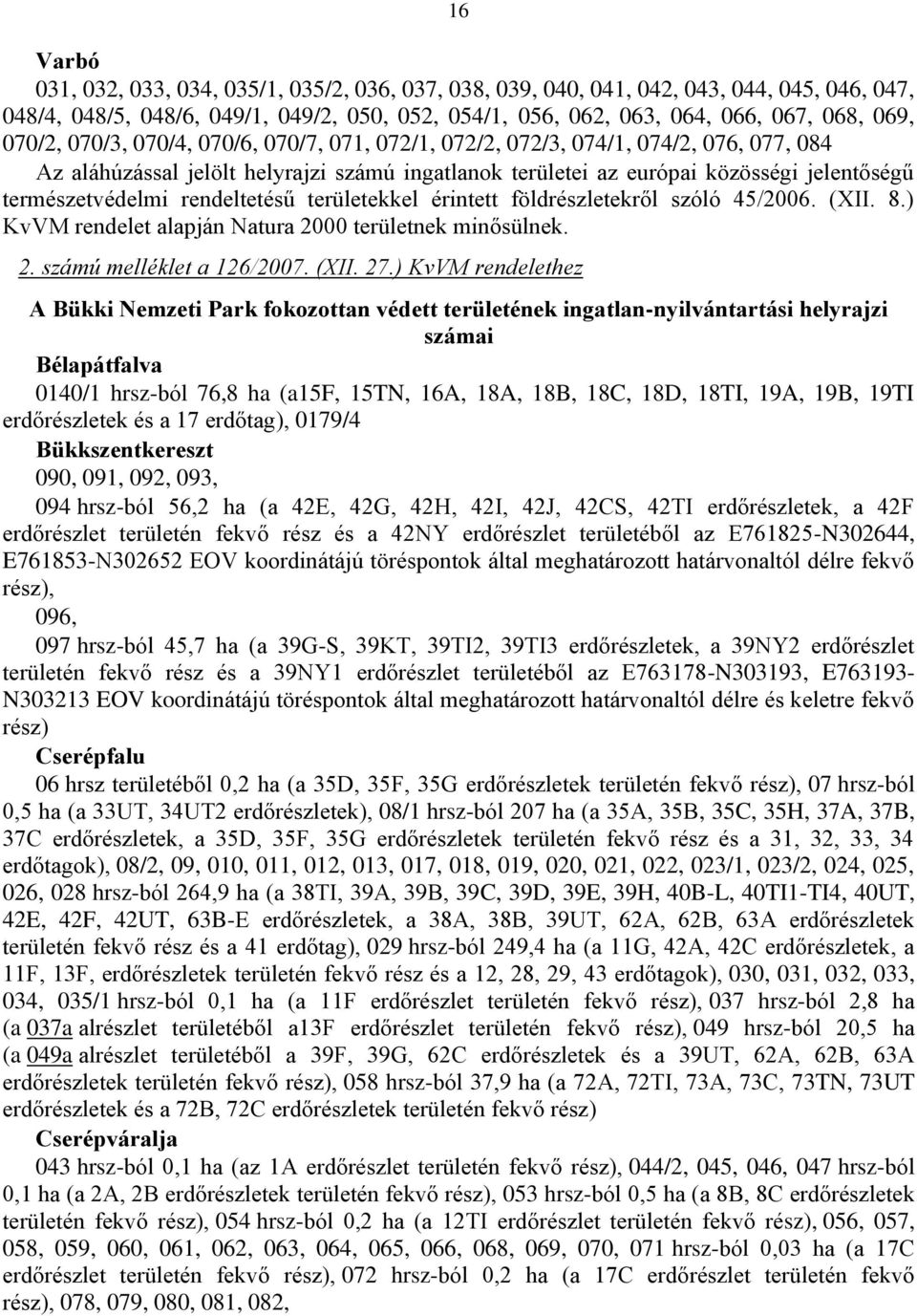 rendeltetésű területekkel érintett földrészletekről szóló 45/2006. (XII. 8.) KvVM rendelet alapján Natura 2000 területnek minősülnek. 2. számú melléklet a 126/2007. (XII. 27.