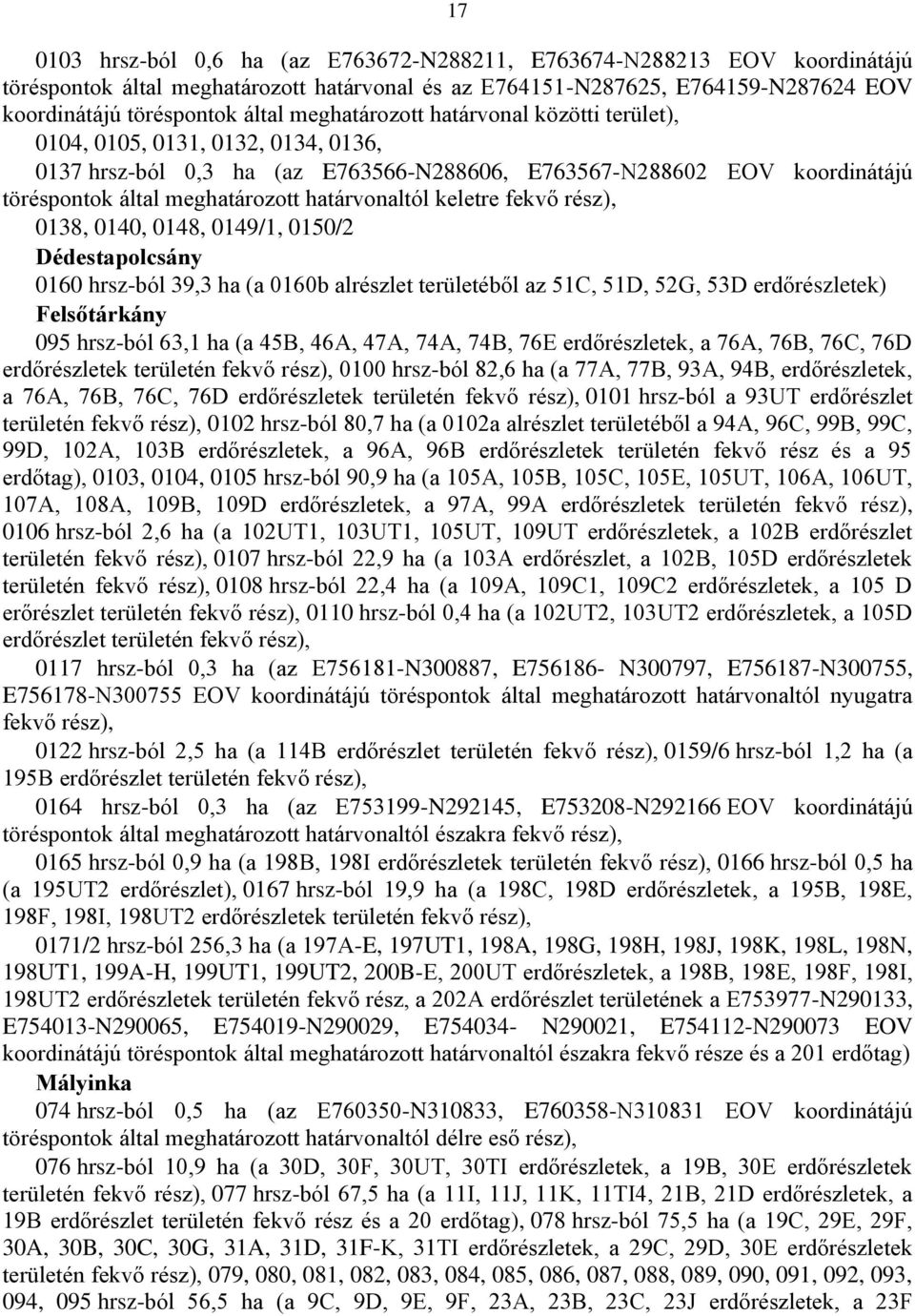 keletre fekvő rész), 0138, 0140, 0148, 0149/1, 0150/2 Dédestapolcsány 0160 hrsz-ból 39,3 ha (a 0160b alrészlet területéből az 51C, 51D, 52G, 53D erdőrészletek) Felsőtárkány 095 hrsz-ból 63,1 ha (a