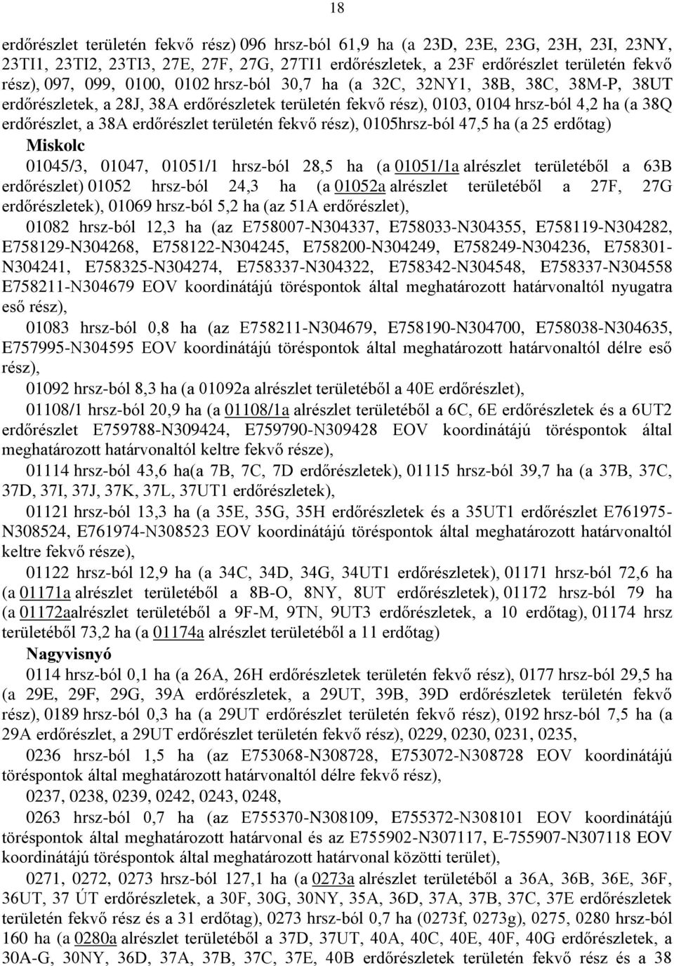 területén fekvő rész), 0105hrsz-ból 47,5 ha (a 25 erdőtag) Miskolc 01045/3, 01047, 01051/1 hrsz-ból 28,5 ha (a 01051/1a alrészlet területéből a 63B erdőrészlet) 01052 hrsz-ból 24,3 ha (a 01052a