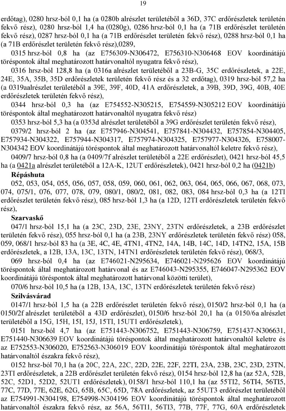 koordinátájú töréspontok által meghatározott határvonaltól nyugatra fekvő rész), 0316 hrsz-ból 128,8 ha (a 0316a alrészlet területéből a 23B-G, 35C erdőrészletek, a 22E, 24E, 35A, 35B, 35D