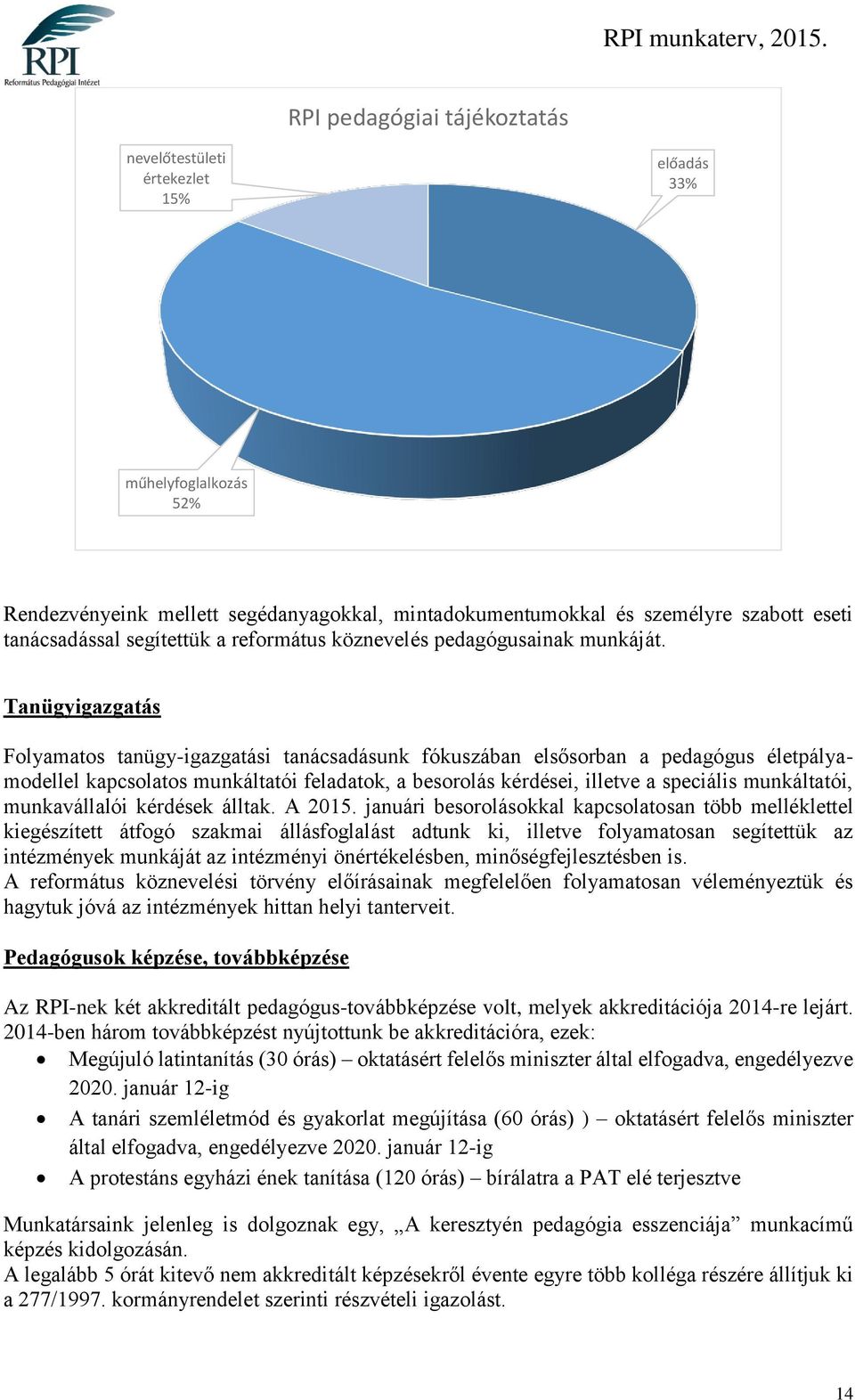 Tanügyigazgatás Folyamatos tanügy-igazgatási tanácsadásunk fókuszában elsősorban a pedagógus életpályamodellel kapcsolatos munkáltatói feladatok, a besorolás kérdései, illetve a speciális