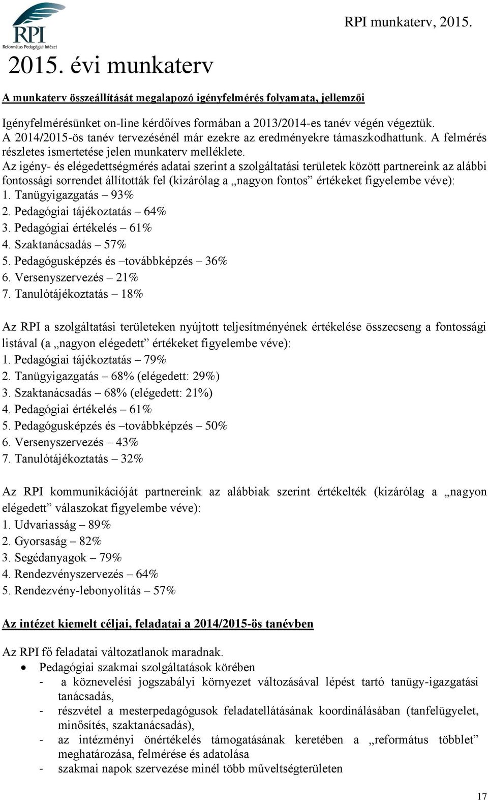 Az igény- és elégedettségmérés adatai szerint a szolgáltatási területek között partnereink az alábbi fontossági sorrendet állították fel (kizárólag a nagyon fontos értékeket figyelembe véve): 1.