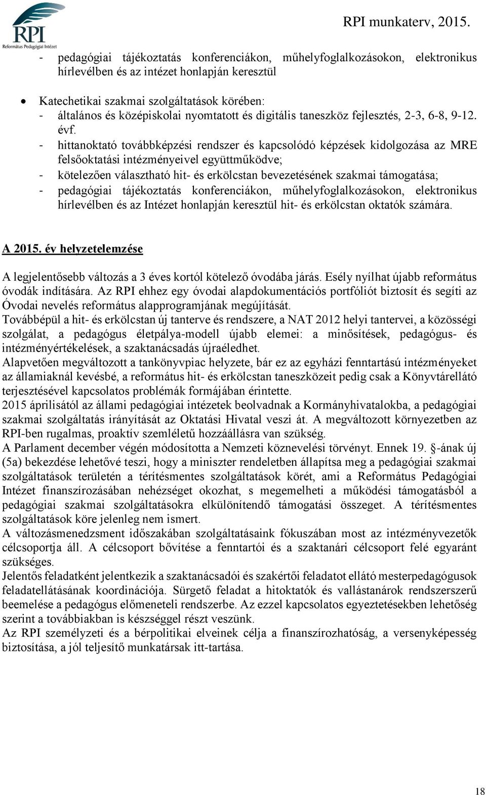 - hittanoktató továbbképzési rendszer és kapcsolódó képzések kidolgozása az MRE felsőoktatási intézményeivel együttműködve; - kötelezően választható hit- és erkölcstan bevezetésének szakmai