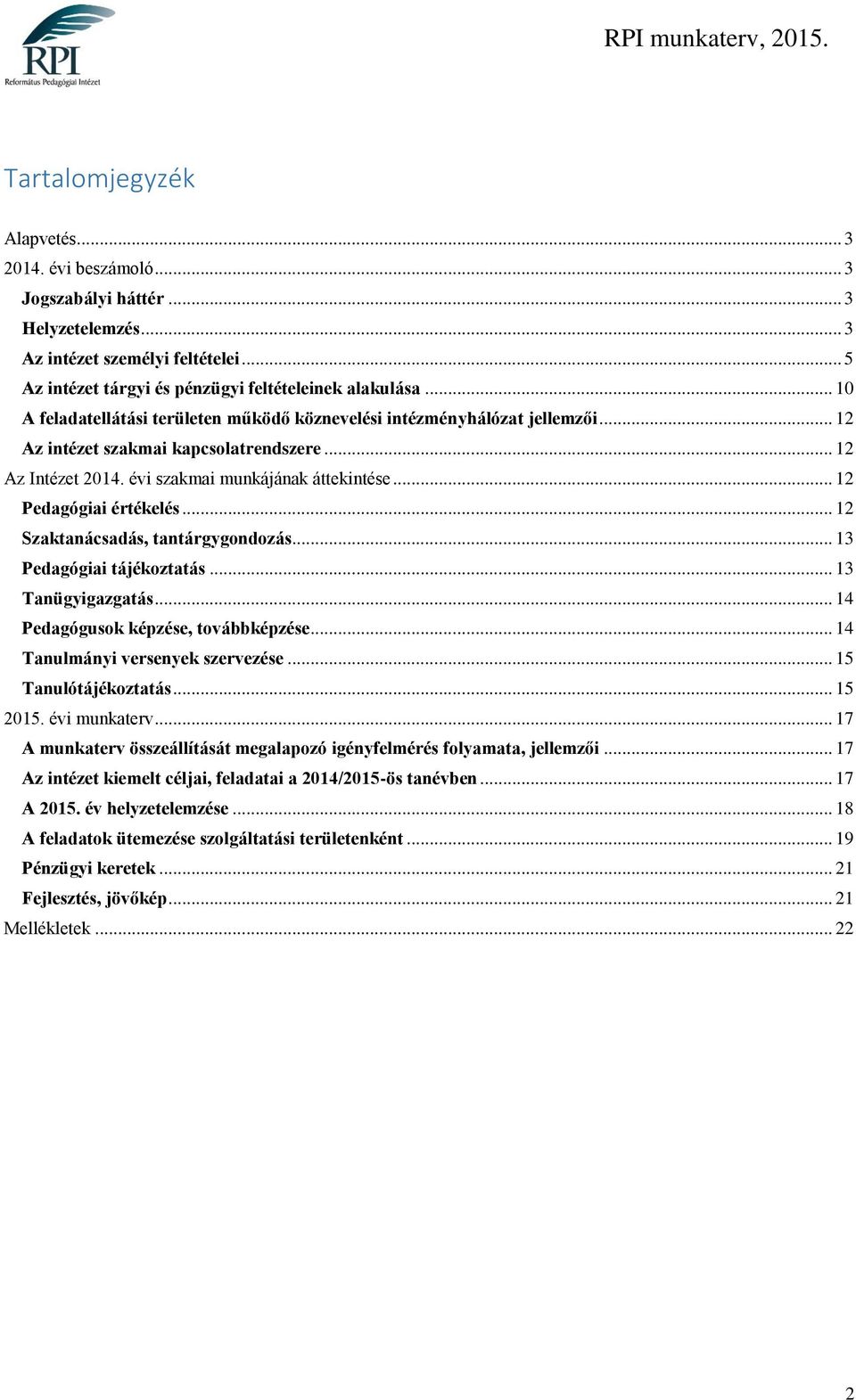 .. 12 Pedagógiai értékelés... 12 Szaktanácsadás, tantárgygondozás... 13 Pedagógiai tájékoztatás... 13 Tanügyigazgatás... 14 Pedagógusok képzése, továbbképzése... 14 ek szervezése.