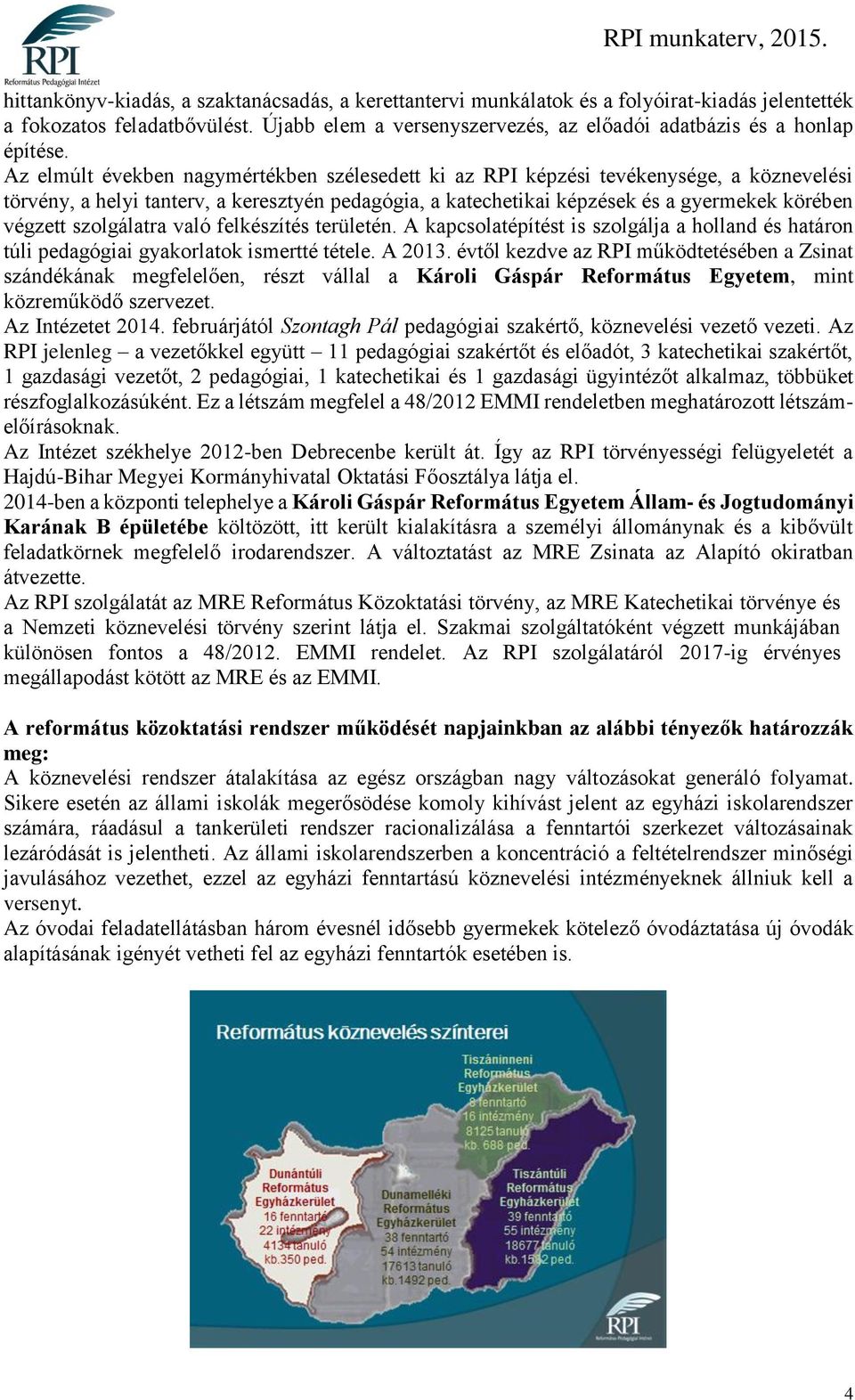 szolgálatra való felkészítés területén. A kapcsolatépítést is szolgálja a holland és határon túli pedagógiai gyakorlatok ismertté tétele. A 2013.