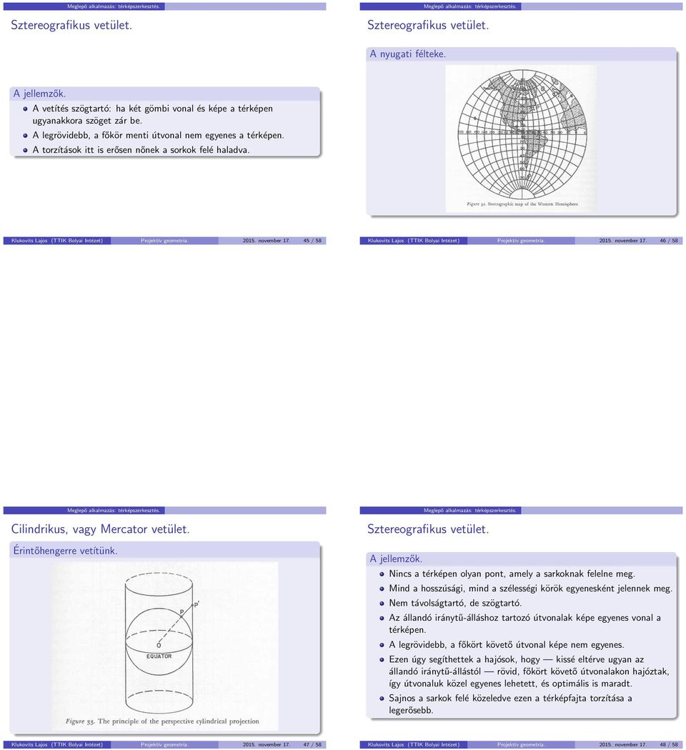 45 / 58 Klukovits Lajos (TTIK Bolyai Intézet) Projektív geometria. 2015. november 17. 46 / 58 Cilindrikus, vagy Mercator vetület. Érintőhengerre vetítünk. Sztereografikus vetület. A jellemzők.