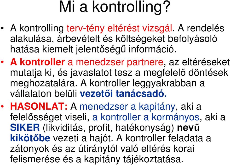 A kontroller a menedzser partnere, az eltéréseket mutatja ki, és javaslatot tesz a megfelelő döntések meghozatalára.