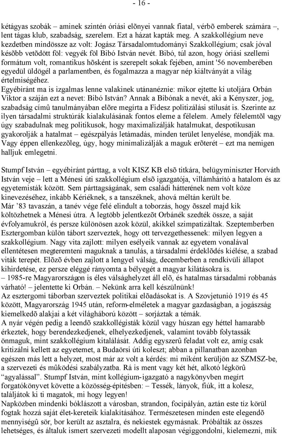 Bibó, túl azon, hogy óriási szellemi formátum volt, romantikus hõsként is szerepelt sokak fejében, amint '56 novemberében egyedül üldögél a parlamentben, és fogalmazza a magyar nép kiáltványát a