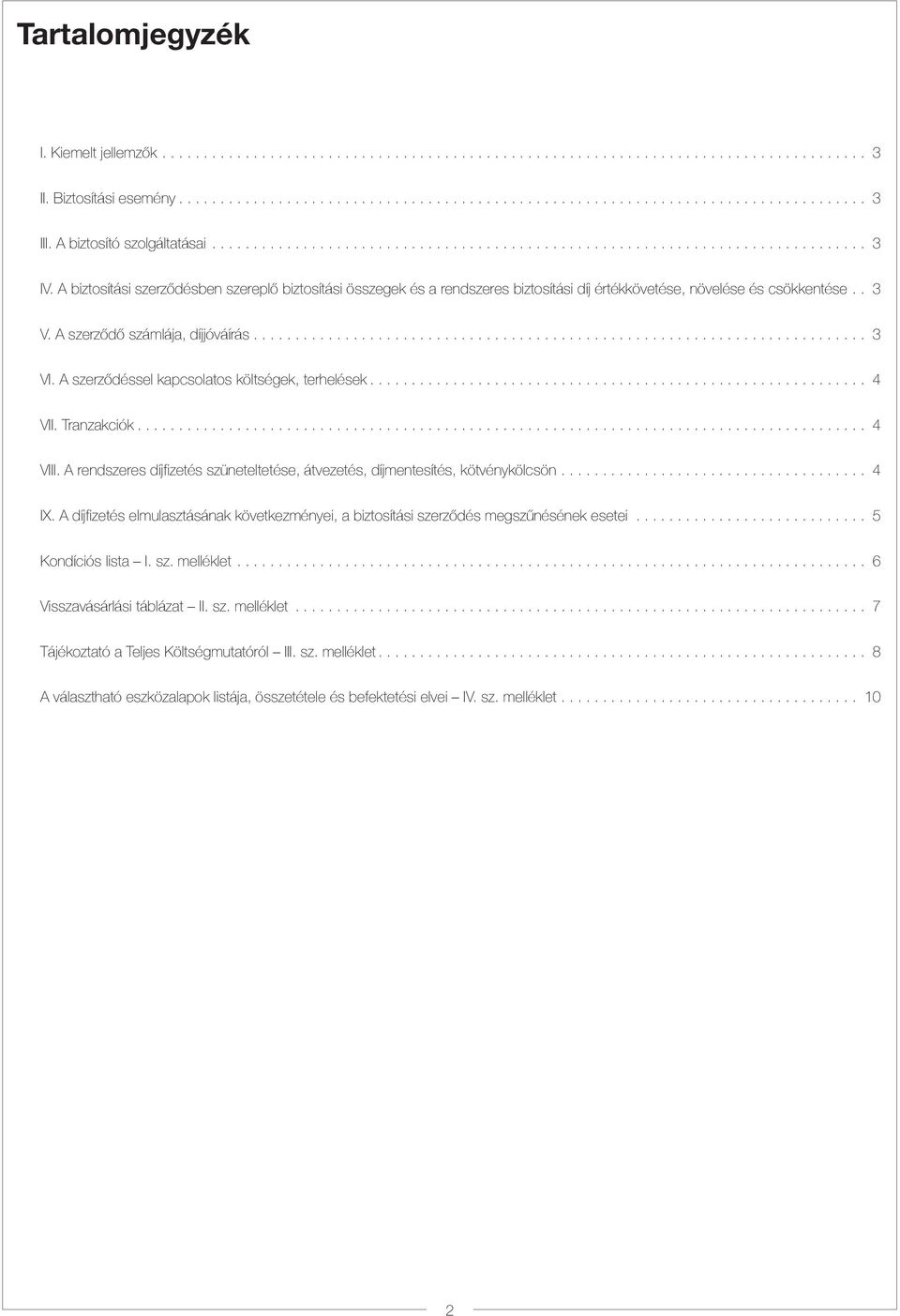 A szerződéssel kapcsolatos költségek, terhelések... 4 VII. Tranzakciók... 4 VIII. A rendszeres díjfizetés szüneteltetése, átvezetés, díjmentesítés, kötvénykölcsön... 4 IX.