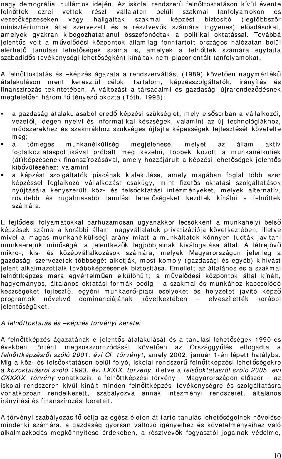 minisztériumok által szervezett és a résztvevők számára ingyenes) előadásokat, amelyek gyakran kibogozhatatlanul összefonódtak a politikai oktatással.