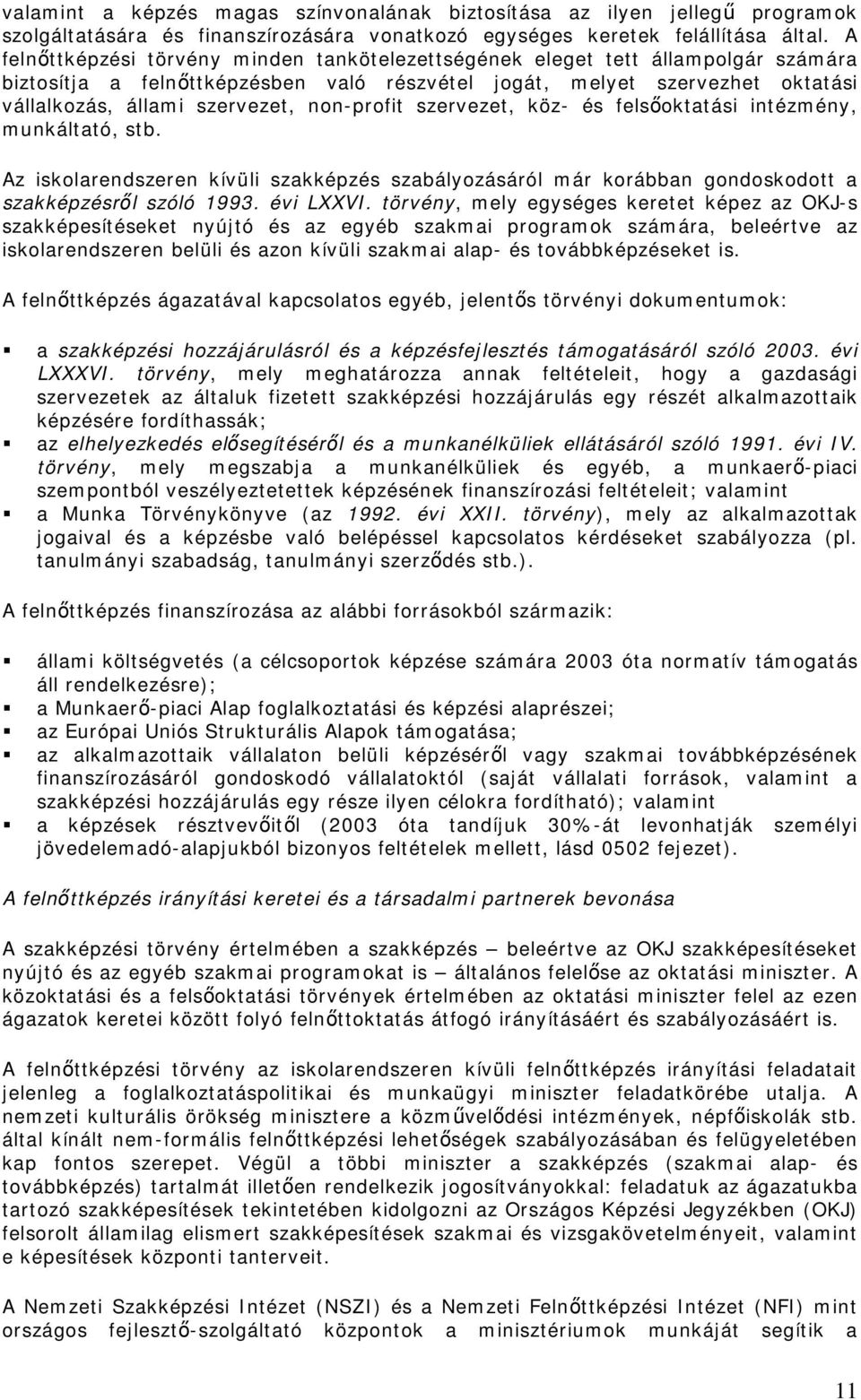 non-profit szervezet, köz- és felsőoktatási intézmény, munkáltató, stb. Az iskolarendszeren kívüli szakképzés szabályozásáról már korábban gondoskodott a szakképzésről szóló 1993. évi LXXVI.