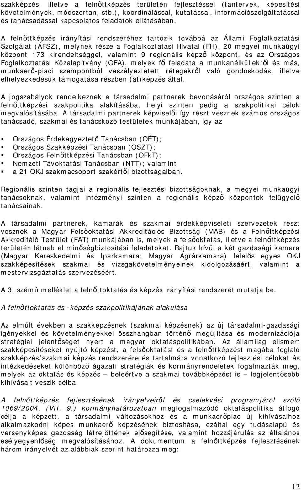 A felnőttképzés irányítási rendszeréhez tartozik továbbá az Állami Foglalkoztatási Szolgálat (ÁFSZ), melynek része a Foglalkoztatási Hivatal (FH), 20 megyei munkaügyi központ 173 kirendeltséggel,