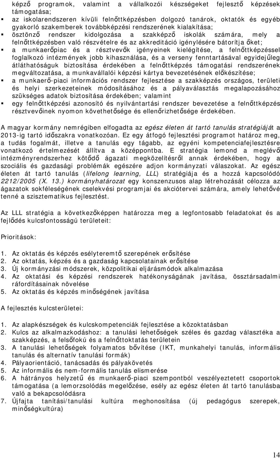 résztvevők igényeinek kielégítése, a felnőttképzéssel foglalkozó intézmények jobb kihasználása, és a verseny fenntartásával egyidejűleg átláthatóságuk biztosítása érdekében a felnőttképzés támogatási