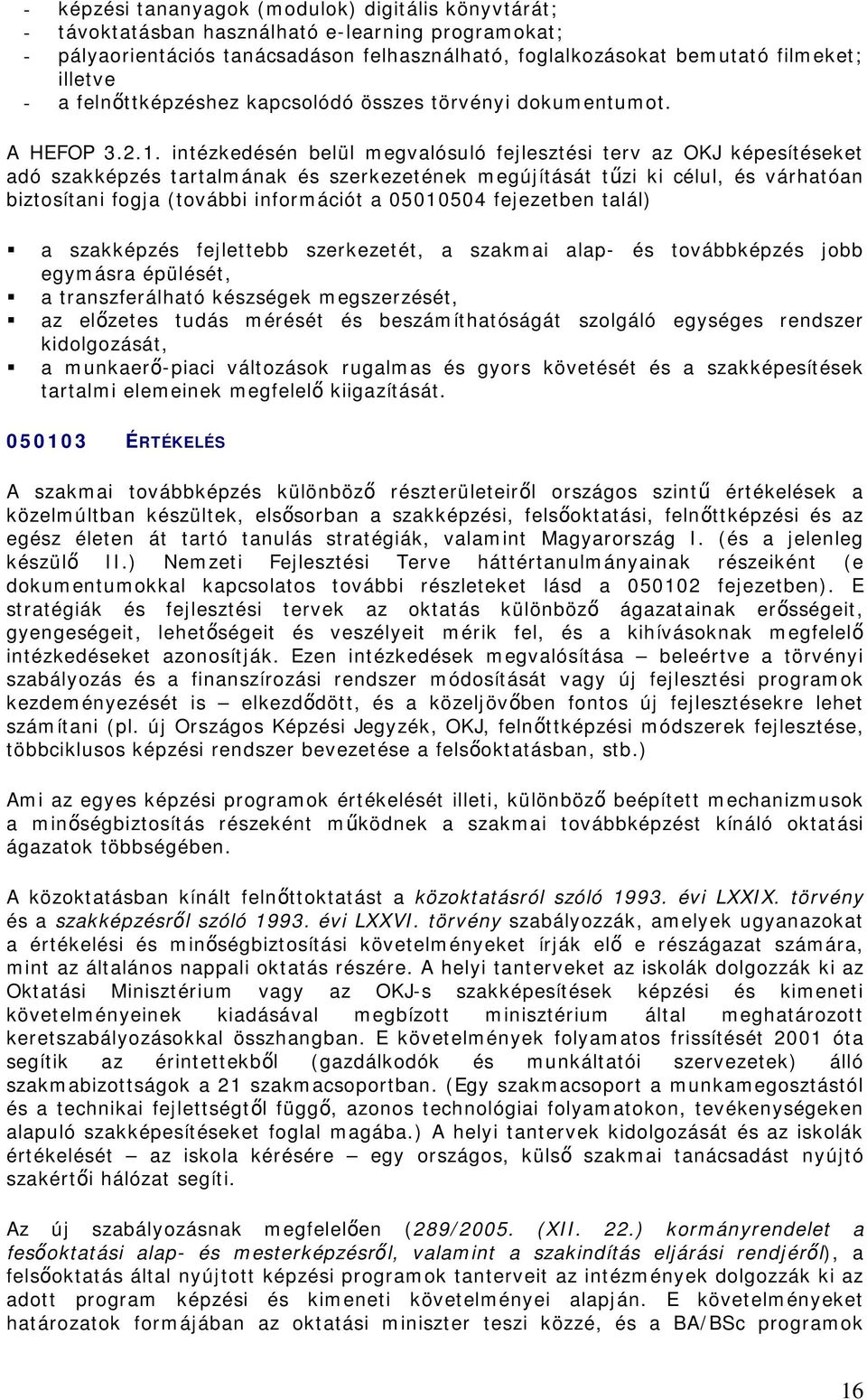 intézkedésén belül megvalósuló fejlesztési terv az OKJ képesítéseket adó szakképzés tartalmának és szerkezetének megújítását tűzi ki célul, és várhatóan biztosítani fogja (további információt a