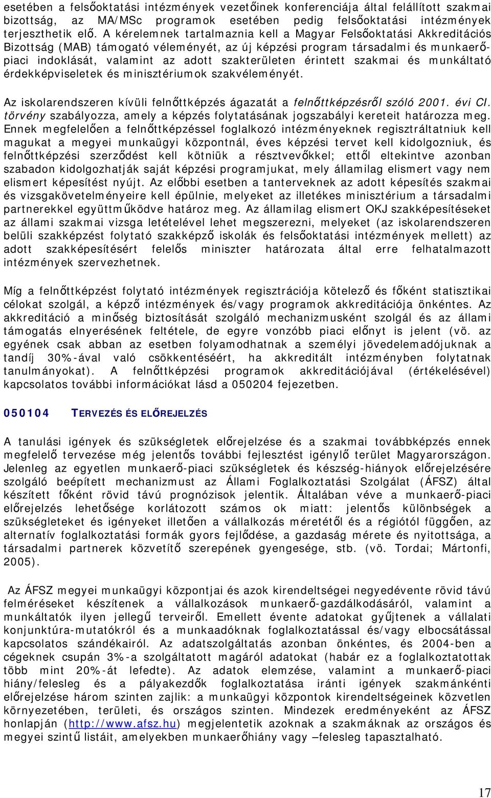 érintett szakmai és munkáltató érdekképviseletek és minisztériumok szakvéleményét. Az iskolarendszeren kívüli felnőttképzés ágazatát a felnőttképzésről szóló 2001. évi CI.