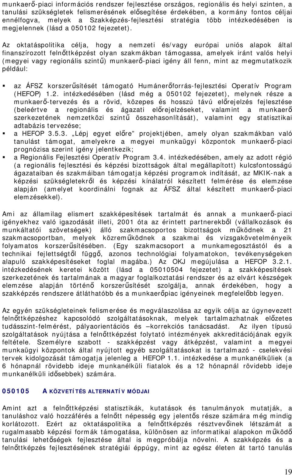 Az oktatáspolitika célja, hogy a nemzeti és/vagy európai uniós alapok által finanszírozott felnőttképzést olyan szakmákban támogassa, amelyek iránt valós helyi (megyei vagy regionális szintű)