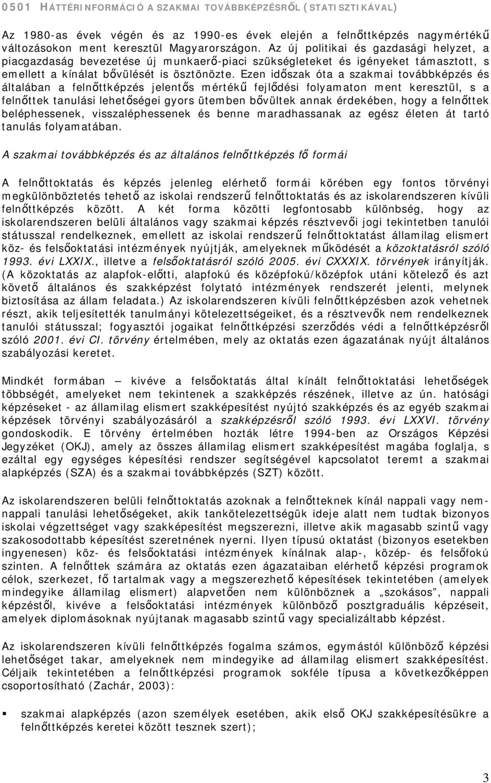 Ezen időszak óta a szakmai továbbképzés és általában a felnőttképzés jelentős mértékű fejlődési folyamaton ment keresztül, s a felnőttek tanulási lehetőségei gyors ütemben bővültek annak érdekében,