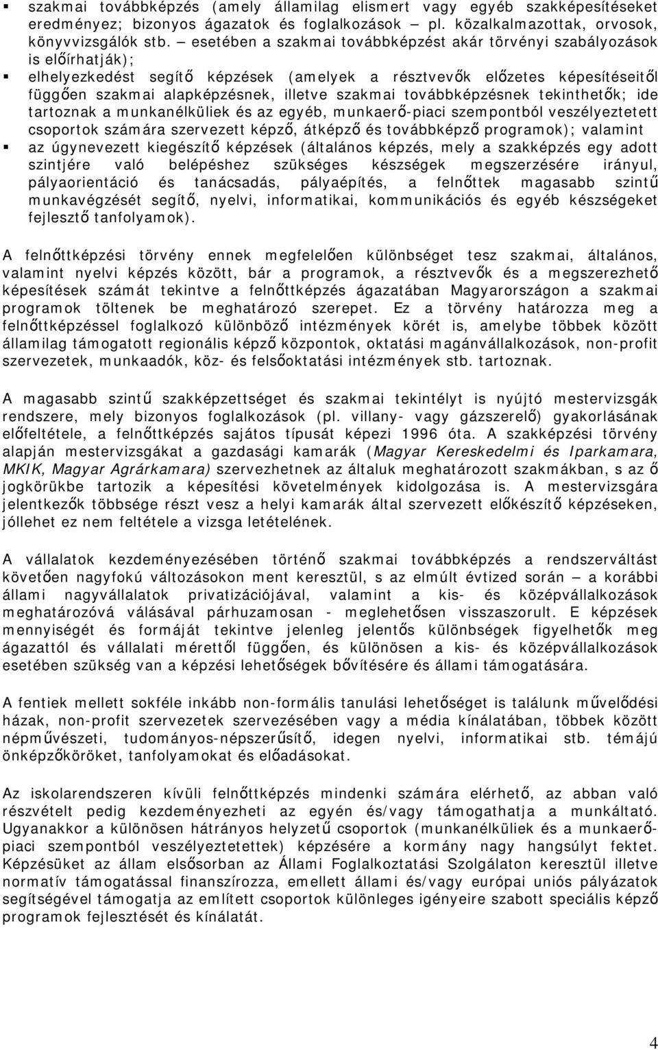 szakmai továbbképzésnek tekinthetők; ide tartoznak a munkanélküliek és az egyéb, munkaerő-piaci szempontból veszélyeztetett csoportok számára szervezett képző, átképző és továbbképző programok);