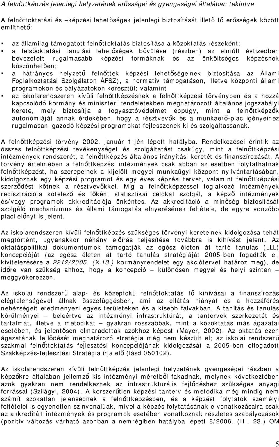 képzésnek köszönhetően; a hátrányos helyzetű felnőttek képzési lehetőségeinek biztosítása az Állami Foglalkoztatási Szolgálaton ÁFSZ), a normatív támogatáson, illetve központi állami programokon és