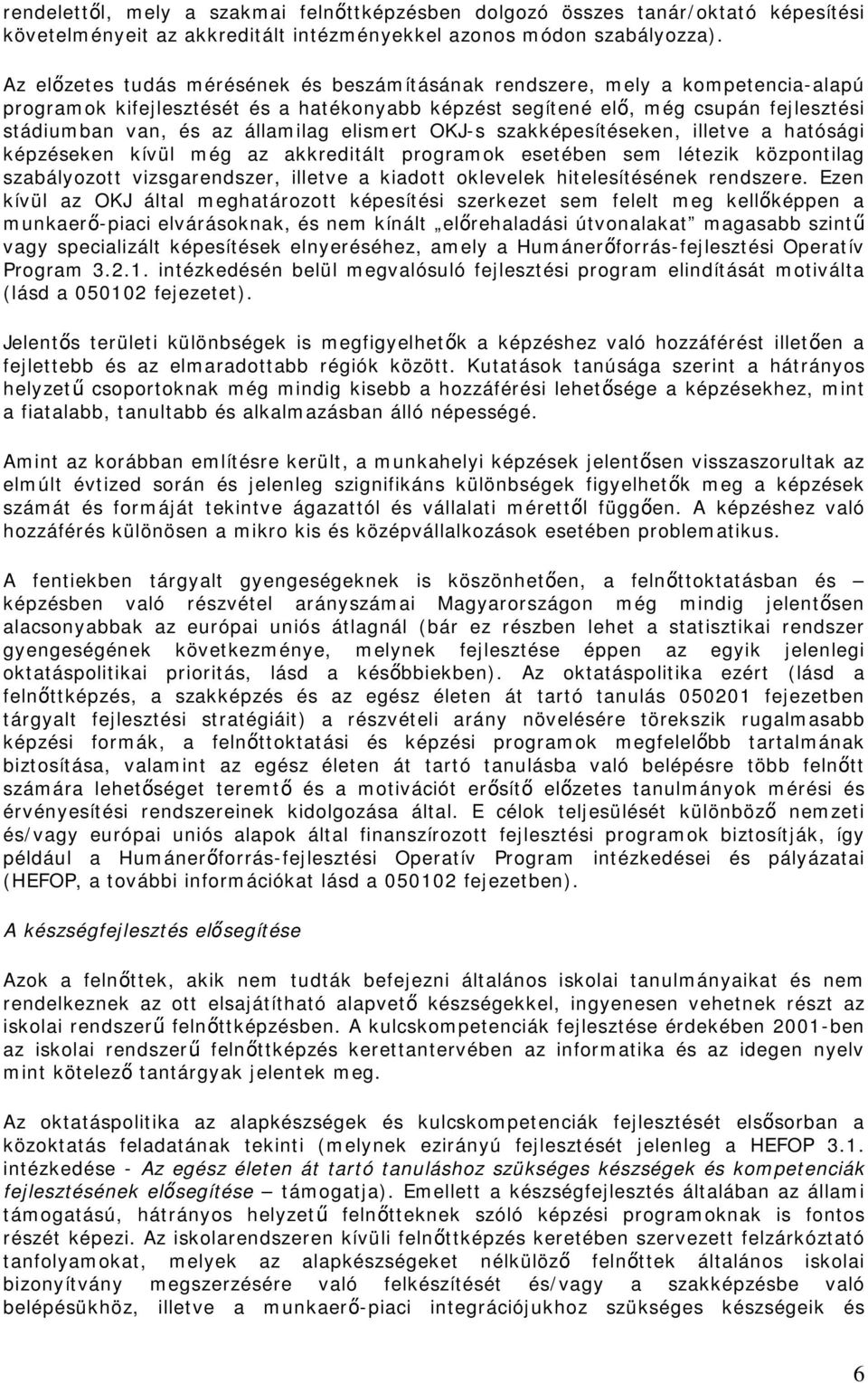 államilag elismert OKJ-s szakképesítéseken, illetve a hatósági képzéseken kívül még az akkreditált programok esetében sem létezik központilag szabályozott vizsgarendszer, illetve a kiadott oklevelek