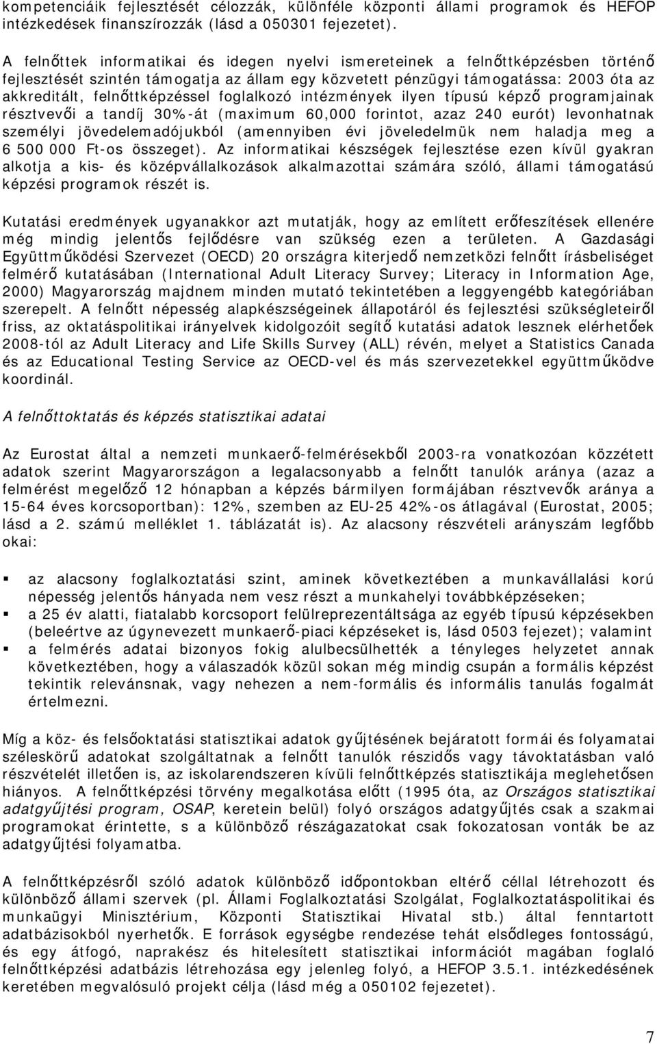 foglalkozó intézmények ilyen típusú képző programjainak résztvevői a tandíj 30%-át (maximum 60,000 forintot, azaz 240 eurót) levonhatnak személyi jövedelemadójukból (amennyiben évi jöveledelmük nem