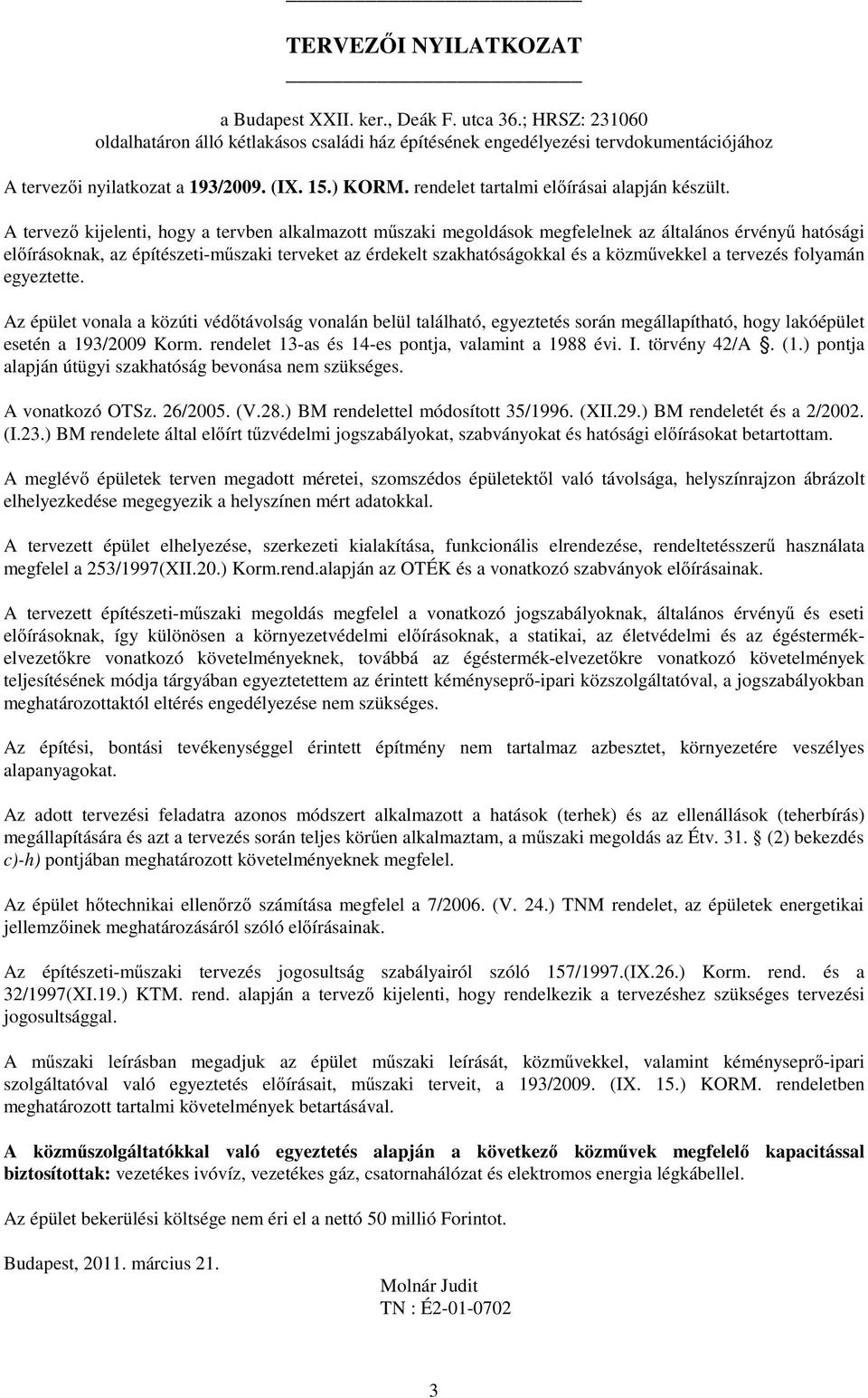 A tervez kijelenti, hogy a tervben alkalmazott m szaki megoldások megfelelnek az általános érvény hatósági el írásoknak, az építészeti-m szaki terveket az érdekelt szakhatóságokkal és a közm vekkel a