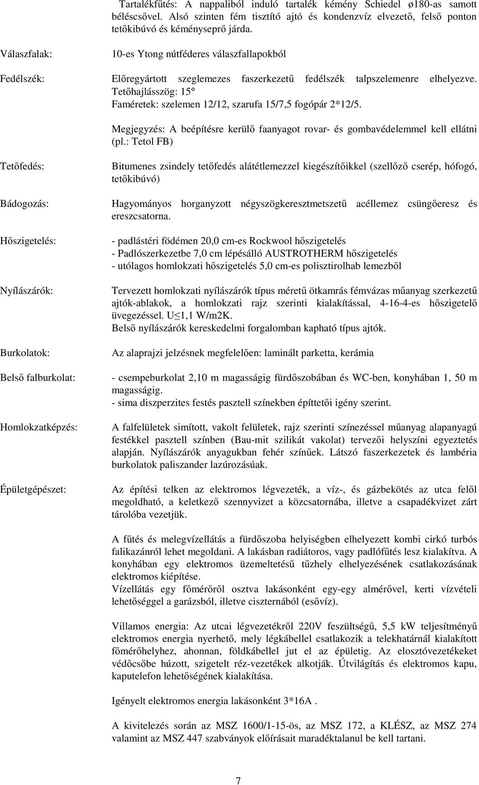 Tet hajlásszög: 15 Faméretek: szelemen 12/12, szarufa 15/7,5 fogópár 2*12/5. Megjegyzés: A beépítésre kerül faanyagot rovar- és gombavédelemmel kell ellátni (pl.