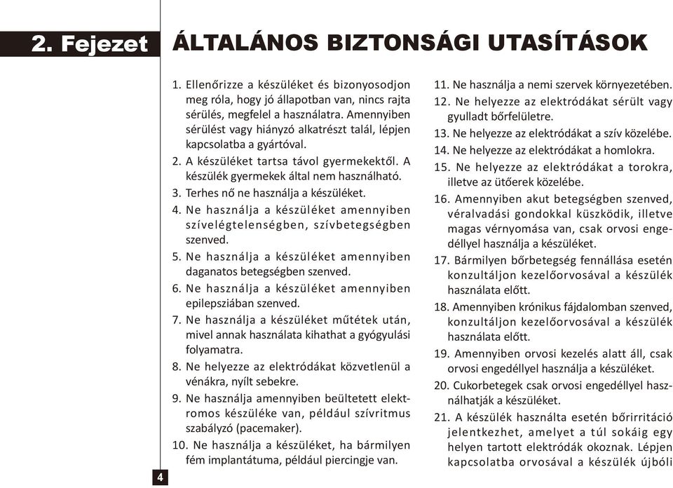 Terhes nő ne használja a készüléket. 4. Ne használja a készüléket amennyiben szívelégtelenségben, szívbetegségben szenved. 5. Ne használja a készüléket amennyiben daganatos betegségben szenved. 6.