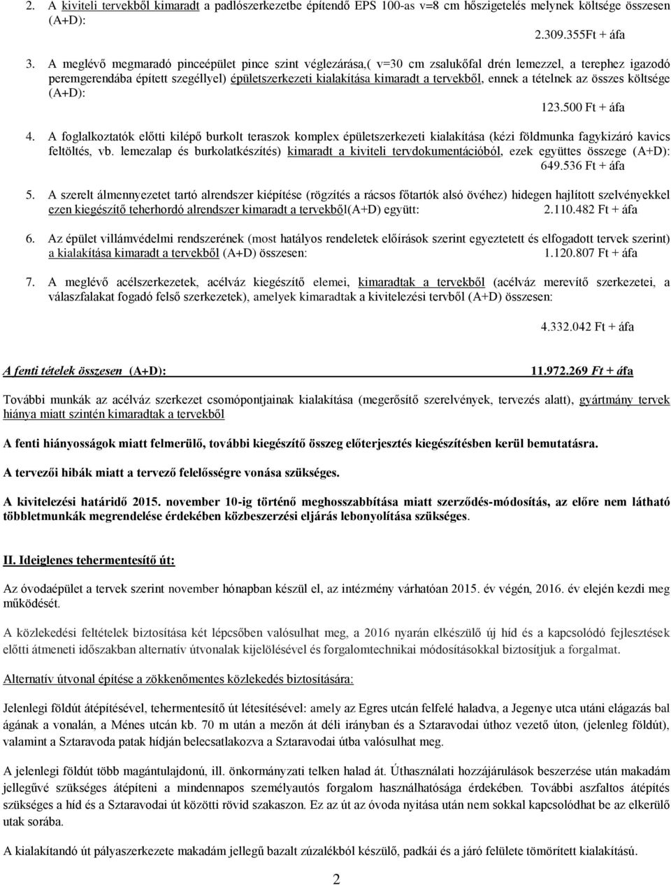 ennek a tételnek az összes költsége (A+D): 123.500 Ft + áfa 4. A foglalkoztatók előtti kilépő burkolt teraszok komplex épületszerkezeti kialakítása (kézi földmunka fagykizáró kavics feltöltés, vb.