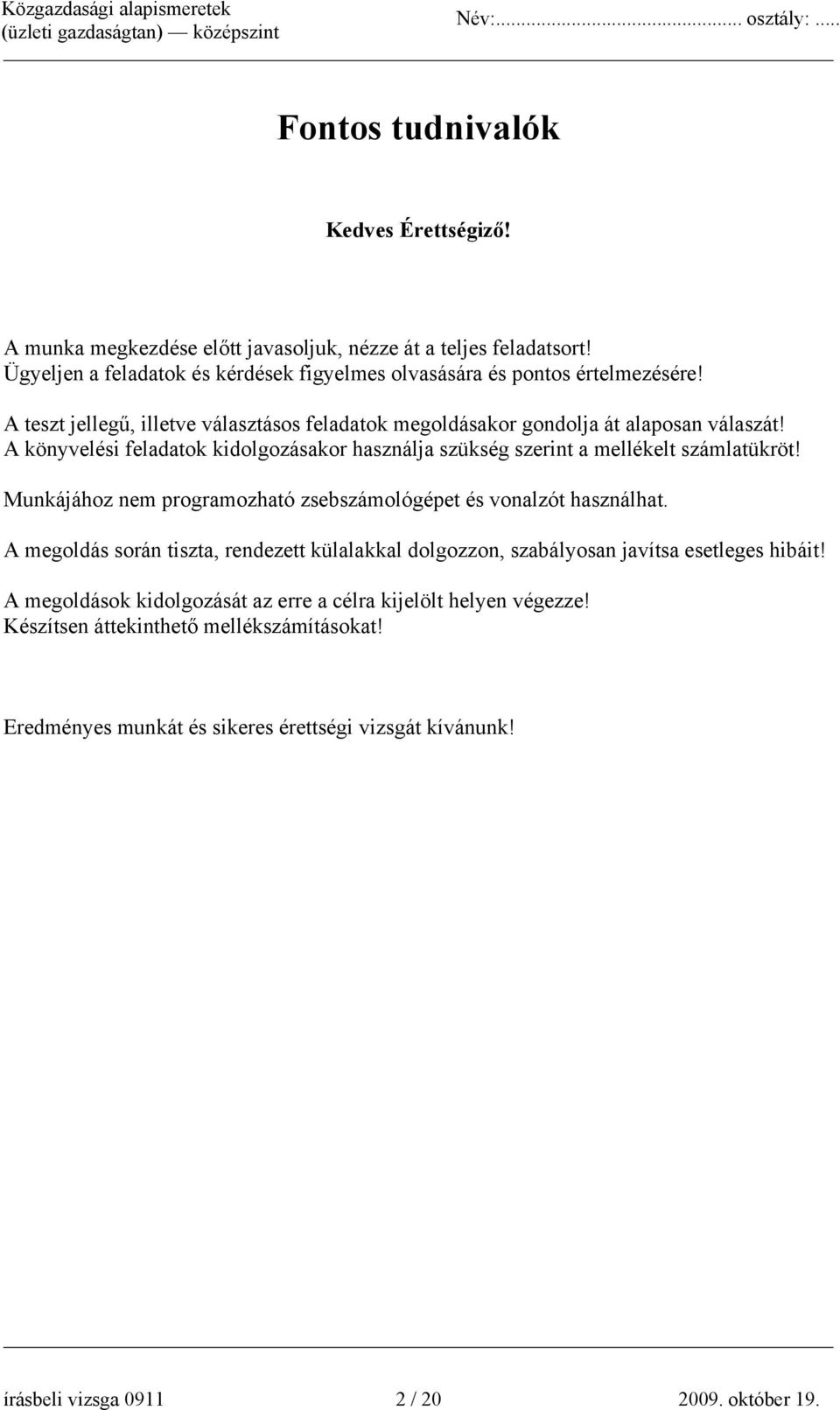Munkájához nem programozható zsebszámológépet és vonalzót használhat. A megoldás során tiszta, rendezett külalakkal dolgozzon, szabályosan javítsa esetleges hibáit!