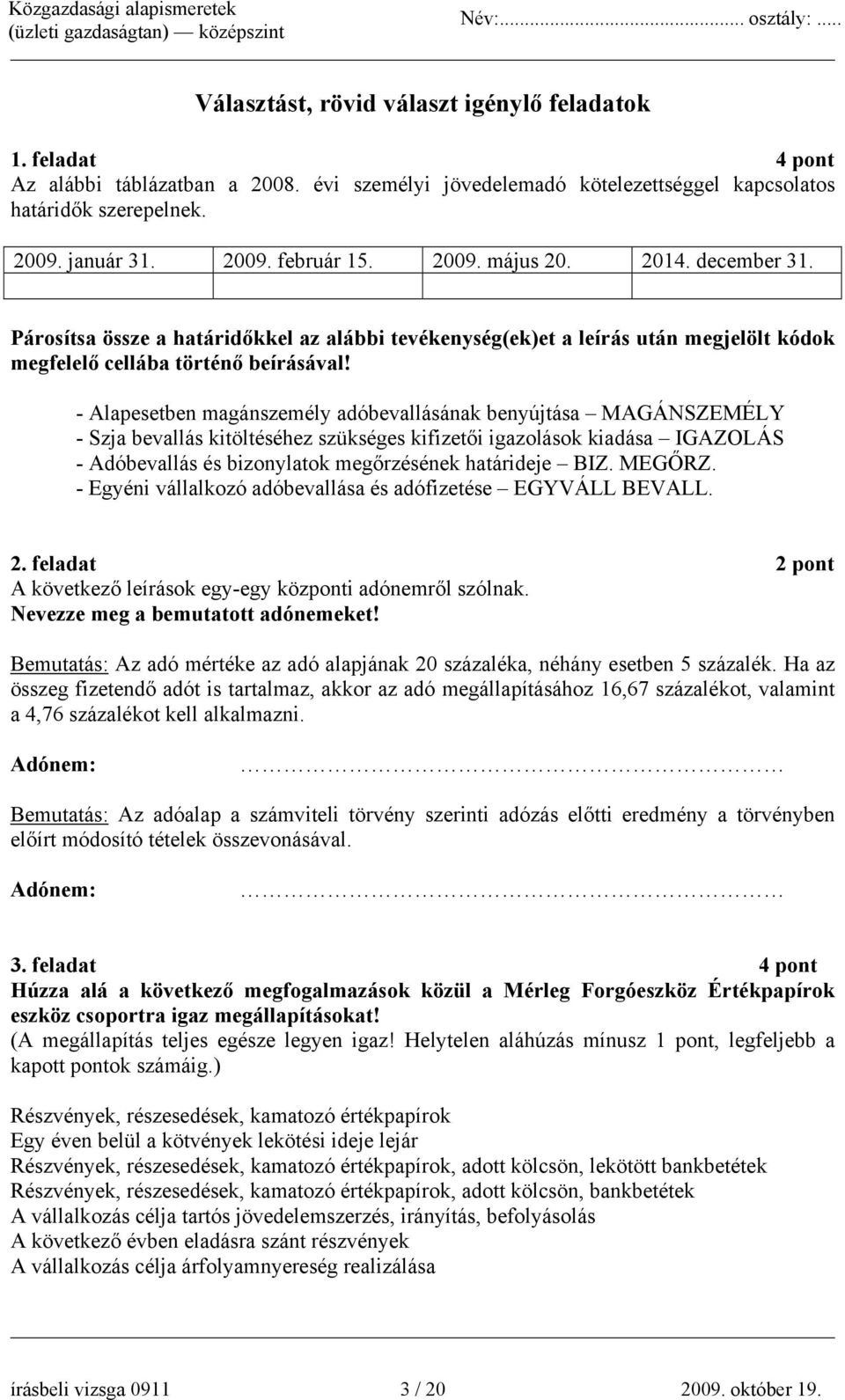 - Alapesetben magánszemély adóbevallásának benyújtása MAGÁNSZEMÉLY - Szja bevallás kitöltéséhez szükséges kifizetői igazolások kiadása IGAZOLÁS - Adóbevallás és bizonylatok megőrzésének határideje