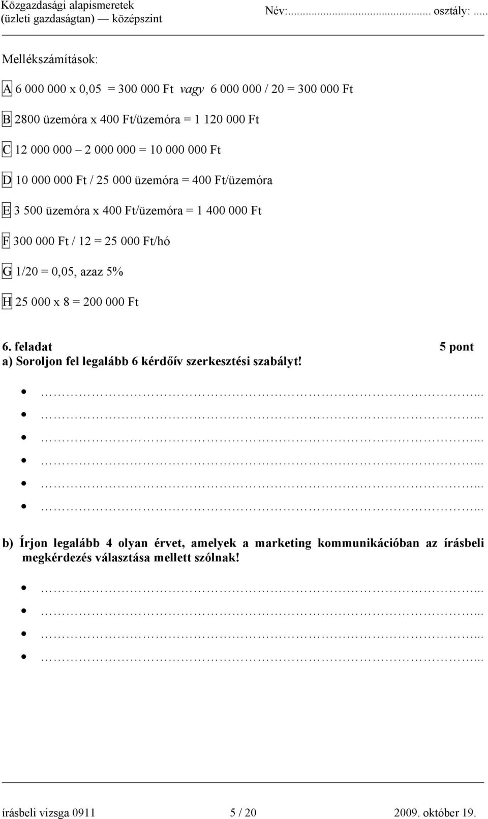 0,05, azaz 5% H 25 000 x 8 = 200 000 Ft 6. feladat 5 pont a) Soroljon fel legalább 6 kérdőív szerkesztési szabályt!