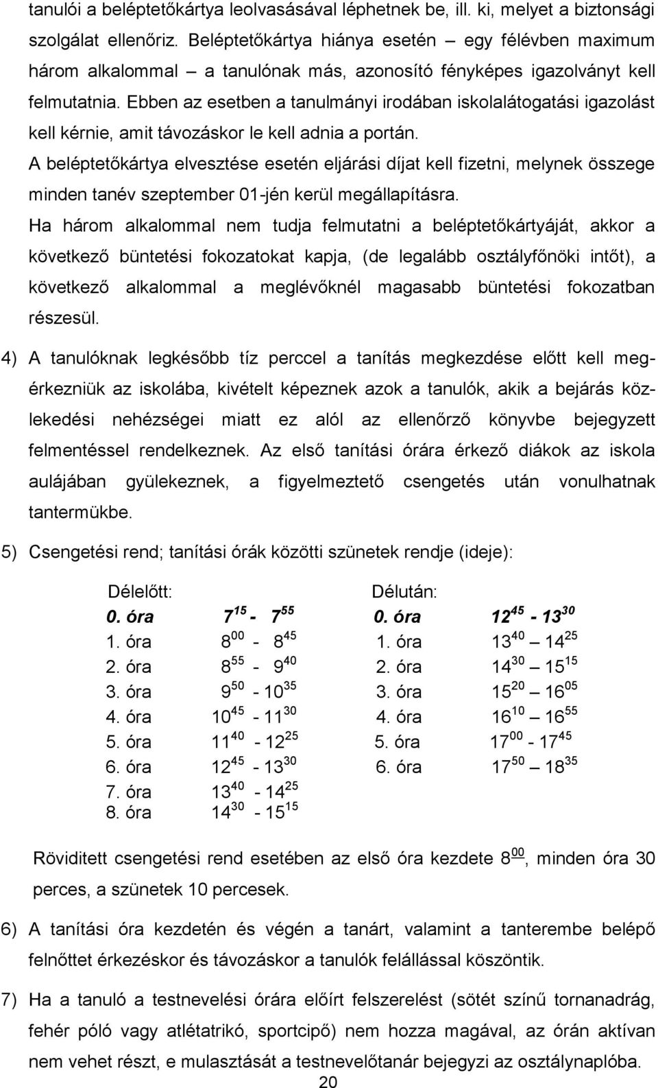 Ebben az esetben a tanulmányi irodában iskolalátogatási igazolást kell kérnie, amit távozáskor le kell adnia a portán.